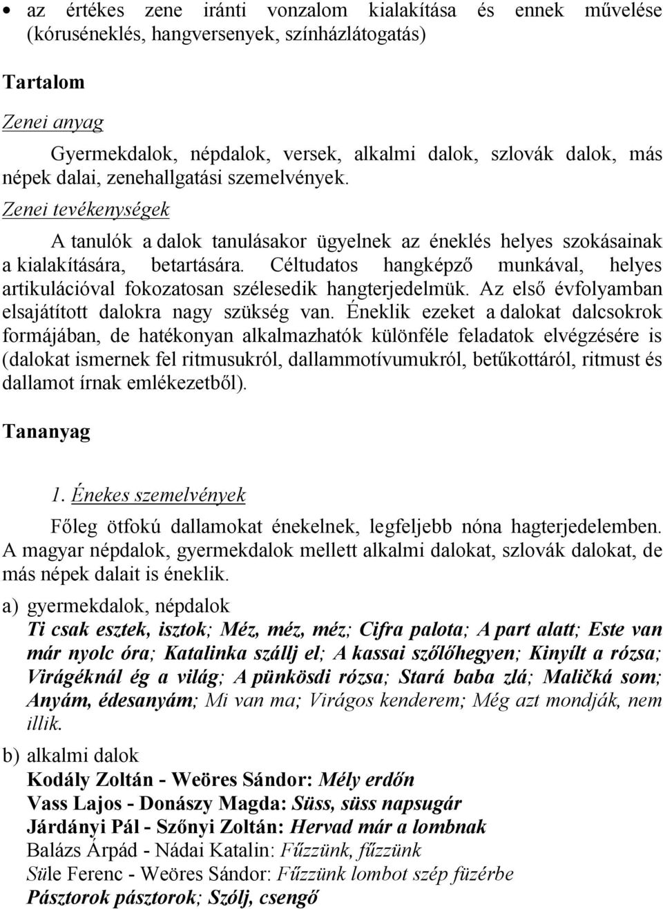 Céltudatos hangképző munkával, helyes artikulációval fokozatosan szélesedik hangterjedelmük. Az első évfolyamban elsajátított dalokra nagy szükség van.