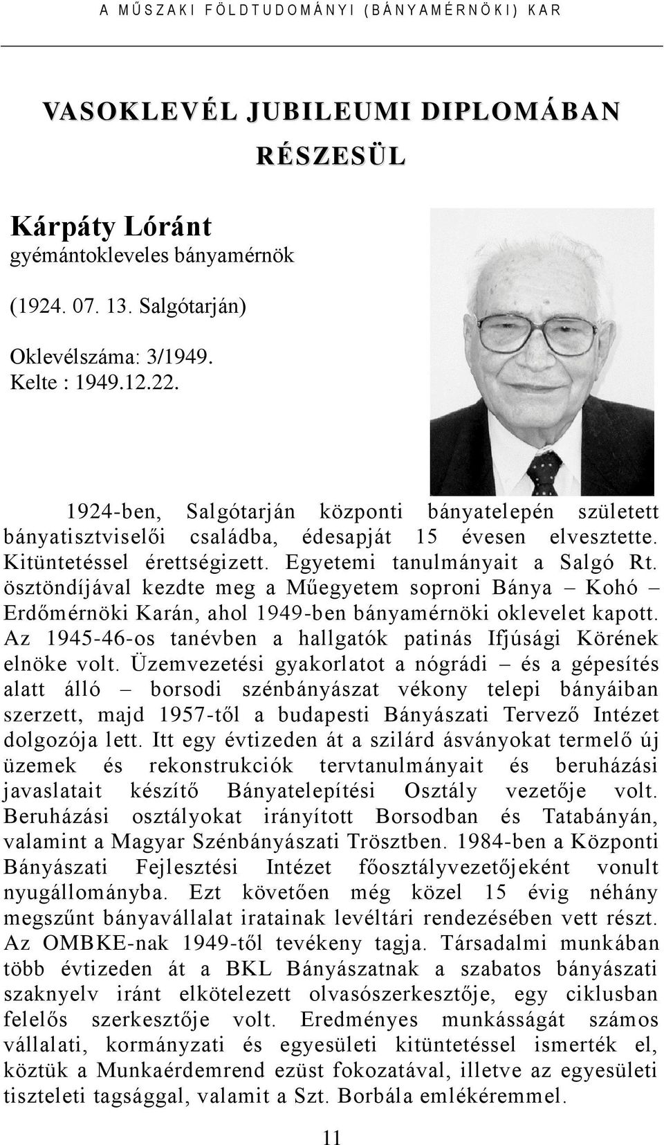 ösztöndíjával kezdte meg a Műegyetem soproni Bánya Kohó Erdőmérnöki Karán, ahol 1949-ben bányamérnöki oklevelet kapott. Az 1945-46-os tanévben a hallgatók patinás Ifjúsági Körének elnöke volt.