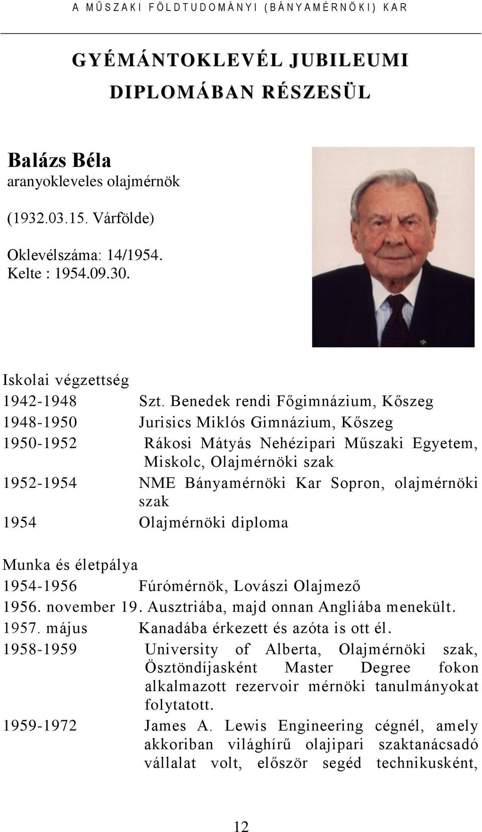 olajmérnöki szak 1954 Olajmérnöki diploma Munka és életpálya 1954-1956 Fúrómérnök, Lovászi Olajmező 1956. november 19. Ausztriába, majd onnan Angliába menekült. 1957.
