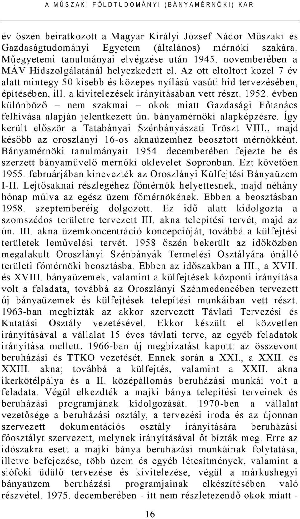 a kivitelezések irányításában vett részt. 1952. évben különböző nem szakmai okok miatt Gazdasági Főtanács felhívása alapján jelentkezett ún. bányamérnöki alapképzésre.