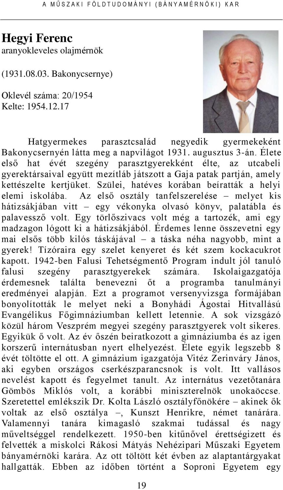 Szülei, hatéves korában beíratták a helyi elemi iskolába. Az első osztály tanfelszerelése melyet kis hátizsákjában vitt egy vékonyka olvasó könyv, palatábla és palavessző volt.