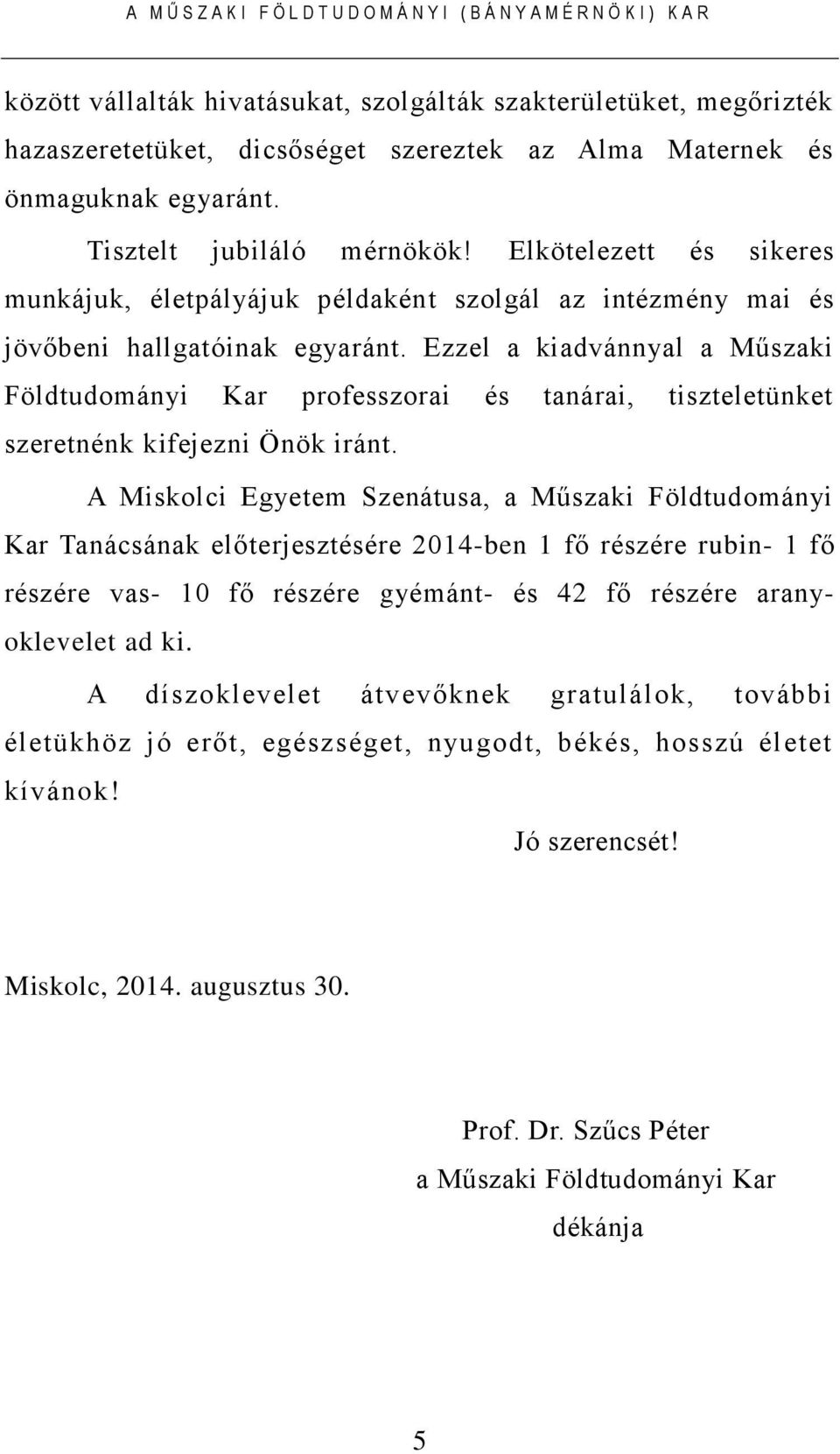 Ezzel a kiadvánnyal a Műszaki Földtudományi Kar professzorai és tanárai, tiszteletünket szeretnénk kifejezni Önök iránt.