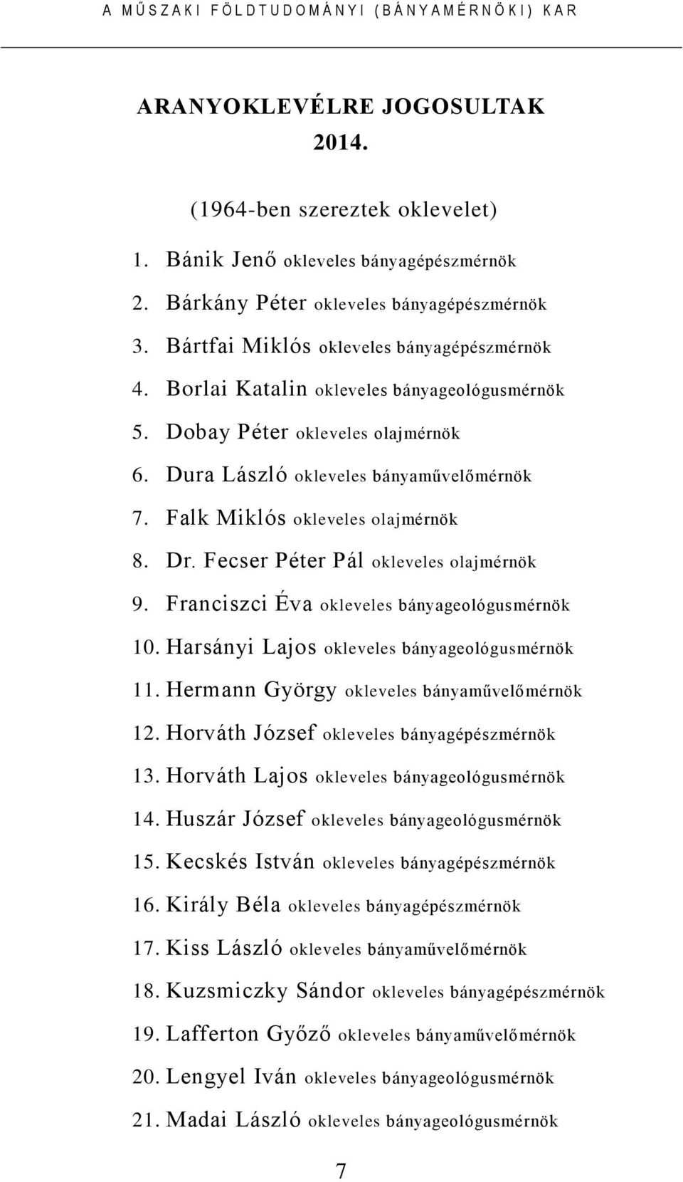 Fecser Péter Pál okleveles olajmérnök 9. Franciszci Éva okleveles bányageológusmérnök 10. Harsányi Lajos okleveles bányageológusmérnök 11. Hermann György okleveles bányaművelőmérnök 12.