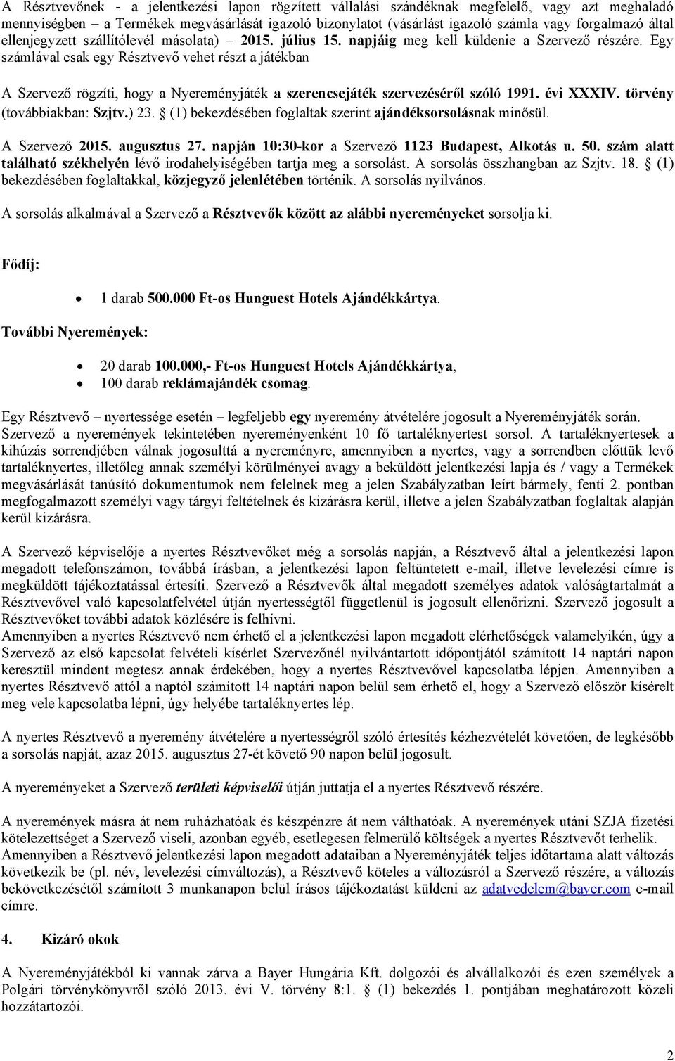 Egy számlával csak egy Résztvevő vehet részt a játékban A Szervező rögzíti, hogy a Nyereményjáték a szerencsejáték szervezéséről szóló 1991. évi XXXIV. törvény (továbbiakban: Szjtv.) 23.