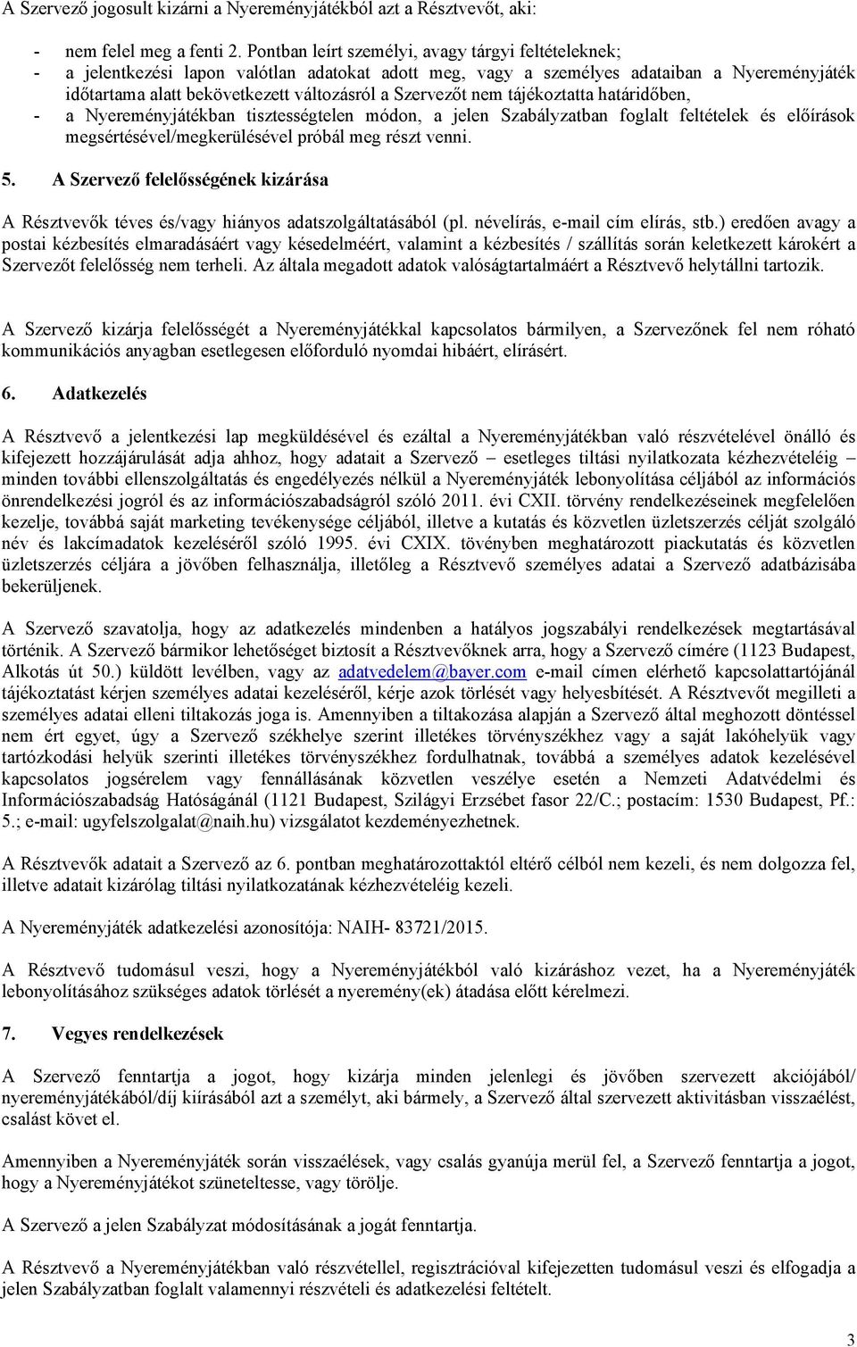 Szervezőt nem tájékoztatta határidőben, - a Nyereményjátékban tisztességtelen módon, a jelen Szabályzatban foglalt feltételek és előírások megsértésével/megkerülésével próbál meg részt venni. 5.