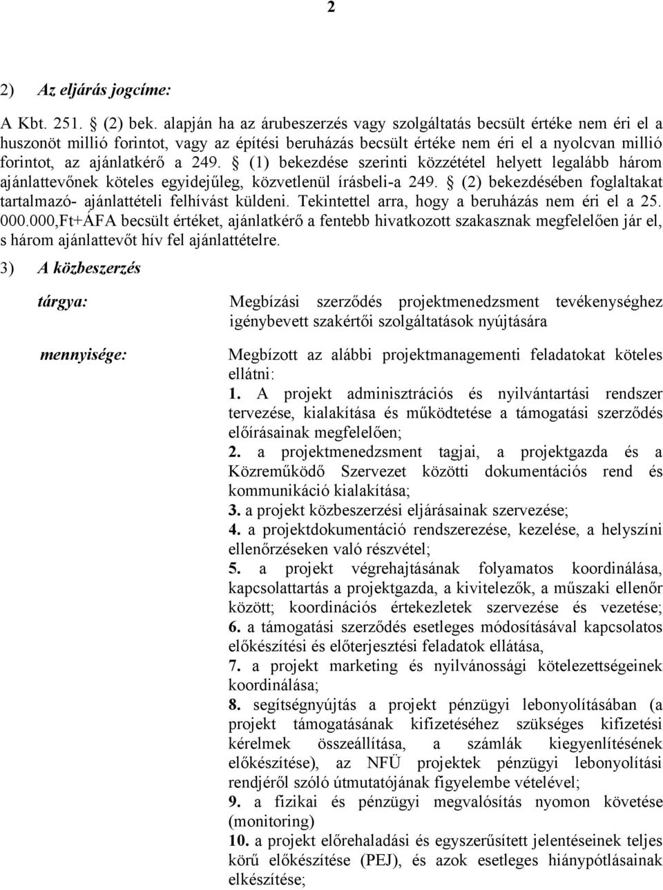 (1) bekezdése szerinti közzététel helyett legalább három ajánlattevőnek köteles egyidejűleg, közvetlenül írásbeli-a 249. (2) bekezdésében foglaltakat tartalmazó- ajánlattételi felhívást küldeni.