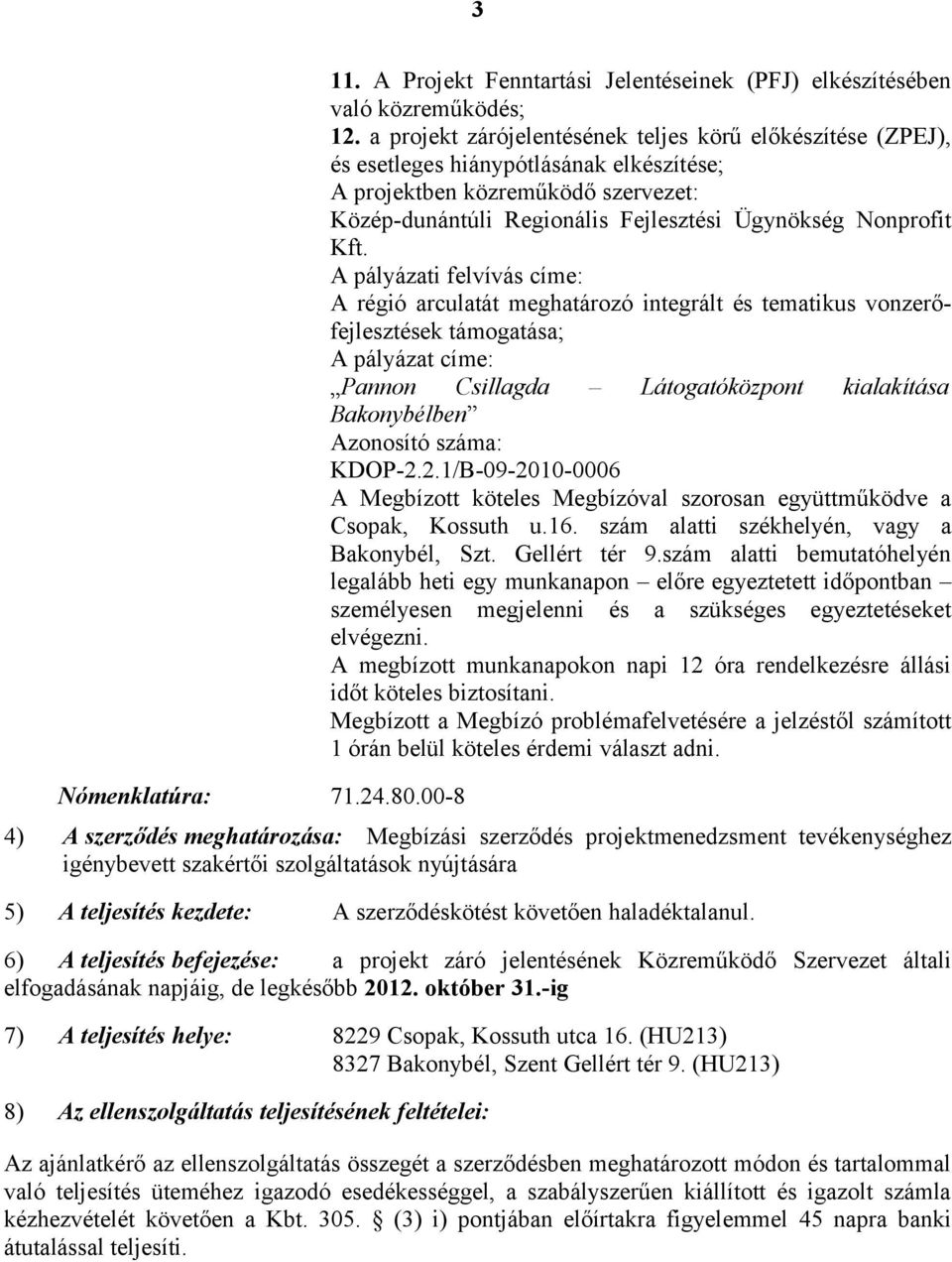 Kft. A pályázati felvívás címe: A régió arculatát meghatározó integrált és tematikus vonzerőfejlesztések támogatása; A pályázat címe: Pannon Csillagda Látogatóközpont kialakítása Bakonybélben