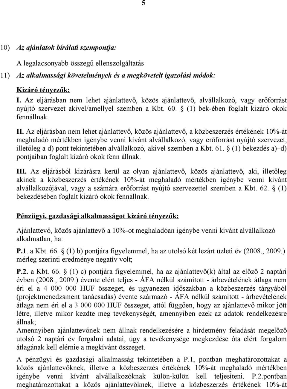 Az eljárásban nem lehet ajánlattevő, közös ajánlattevő, a közbeszerzés értékének 10%-át meghaladó mértékben igénybe venni kívánt alvállalkozó, vagy erőforrást nyújtó szervezet, illetőleg a d) pont