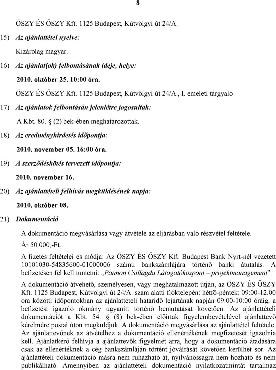 19) A szerződéskötés tervezett időpontja: 2010. november 16. 20) Az ajánlattételi felhívás megküldésének napja: 2010. október 08.