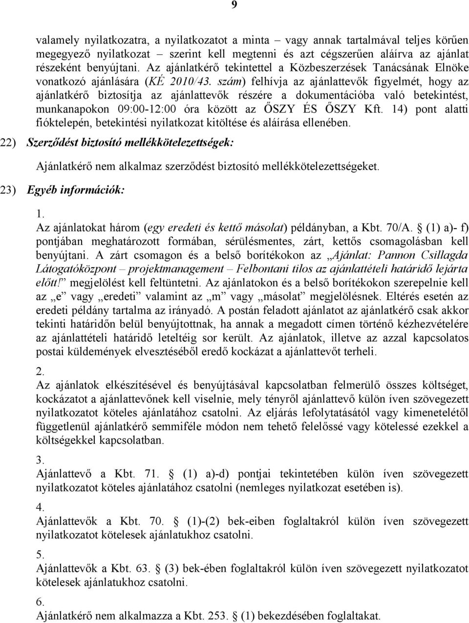 szám) felhívja az ajánlattevők figyelmét, hogy az ajánlatkérő biztosítja az ajánlattevők részére a dokumentációba való betekintést, munkanapokon 09:00-12:00 óra között az ŐSZY ÉS ŐSZY Kft.