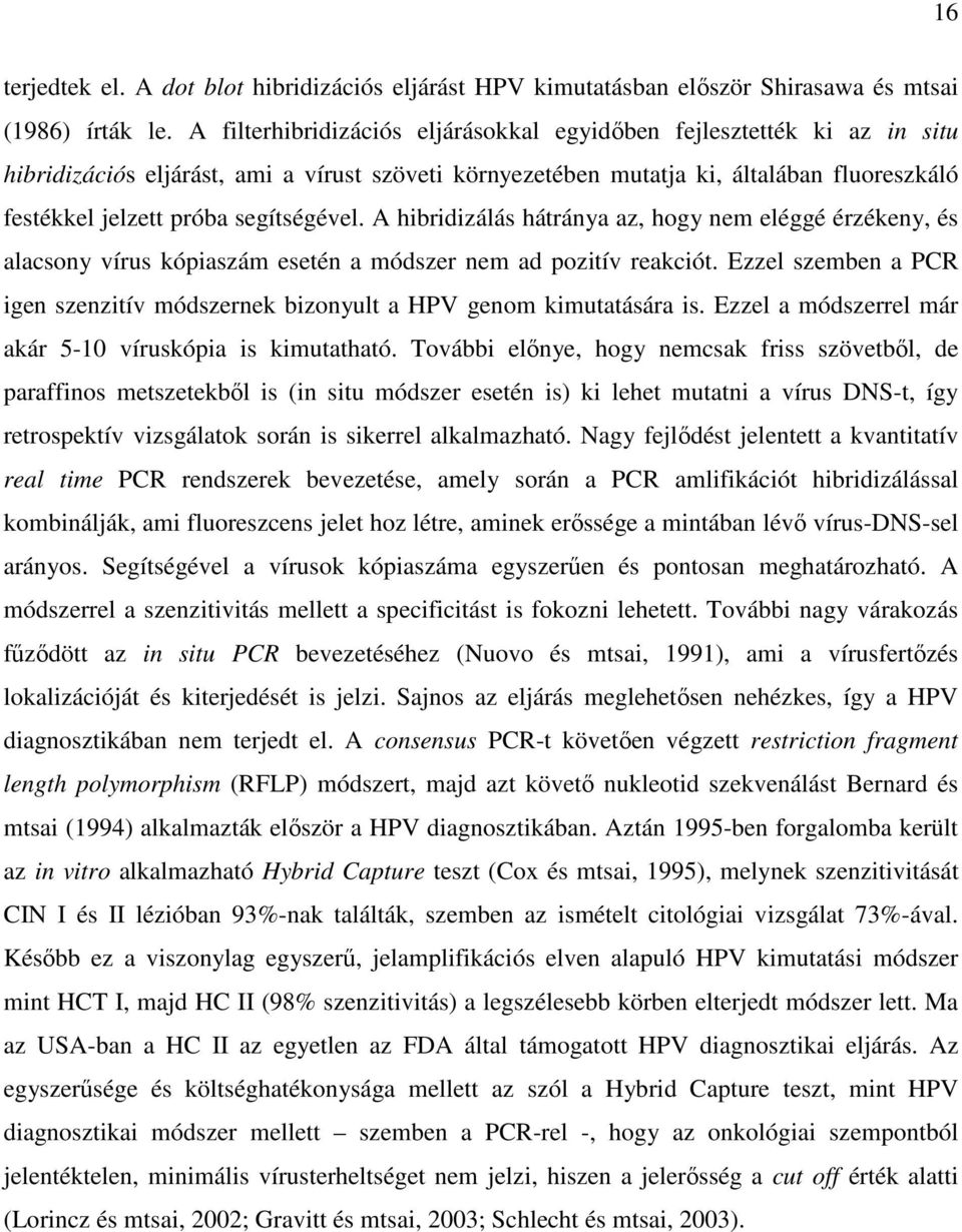 segítségével. A hibridizálás hátránya az, hogy nem eléggé érzékeny, és alacsony vírus kópiaszám esetén a módszer nem ad pozitív reakciót.