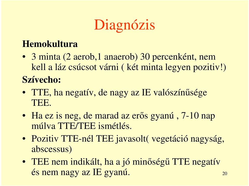 Ha ez is neg, de marad az erős gyanú, 7-10 nap múlva TTE/TEE ismétlés.