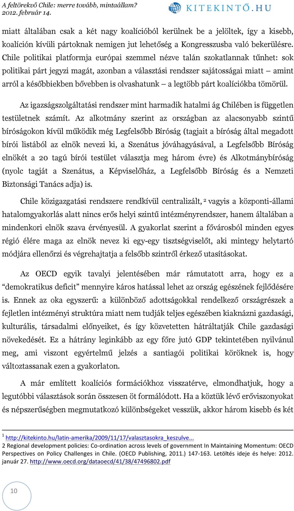 olvashatunk a legtöbb párt koalíciókba tömörül. Az igazságszolgáltatási rendszer mint harmadik hatalmi ág Chilében is független testületnek számít.