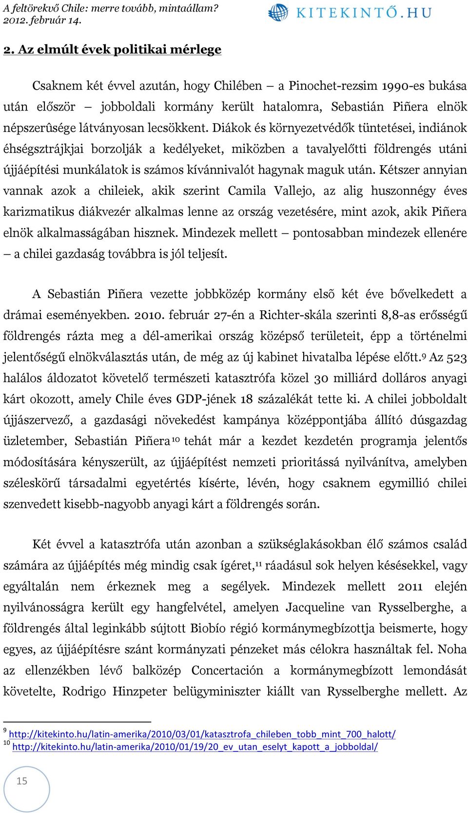 Diákok és környezetvédők tüntetései, indiánok éhségsztrájkjai borzolják a kedélyeket, miközben a tavalyelőtti földrengés utáni újjáépítési munkálatok is számos kívánnivalót hagynak maguk után.