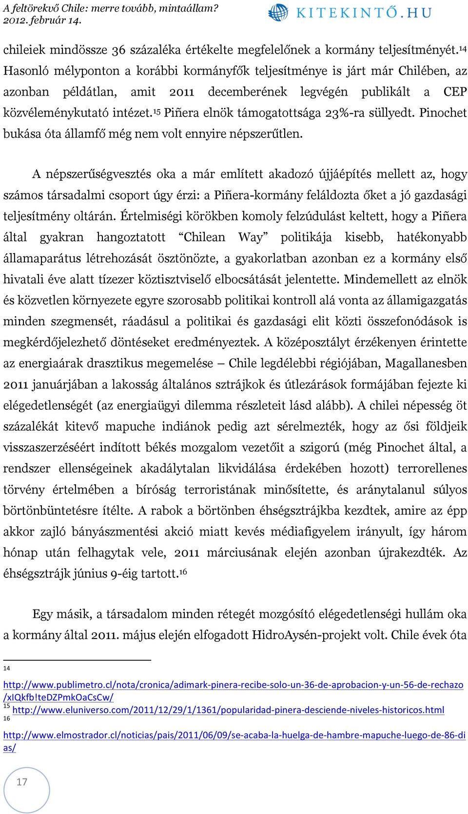 15 Piñera elnök támogatottsága 23%-ra süllyedt. Pinochet bukása óta államfő még nem volt ennyire népszerűtlen.