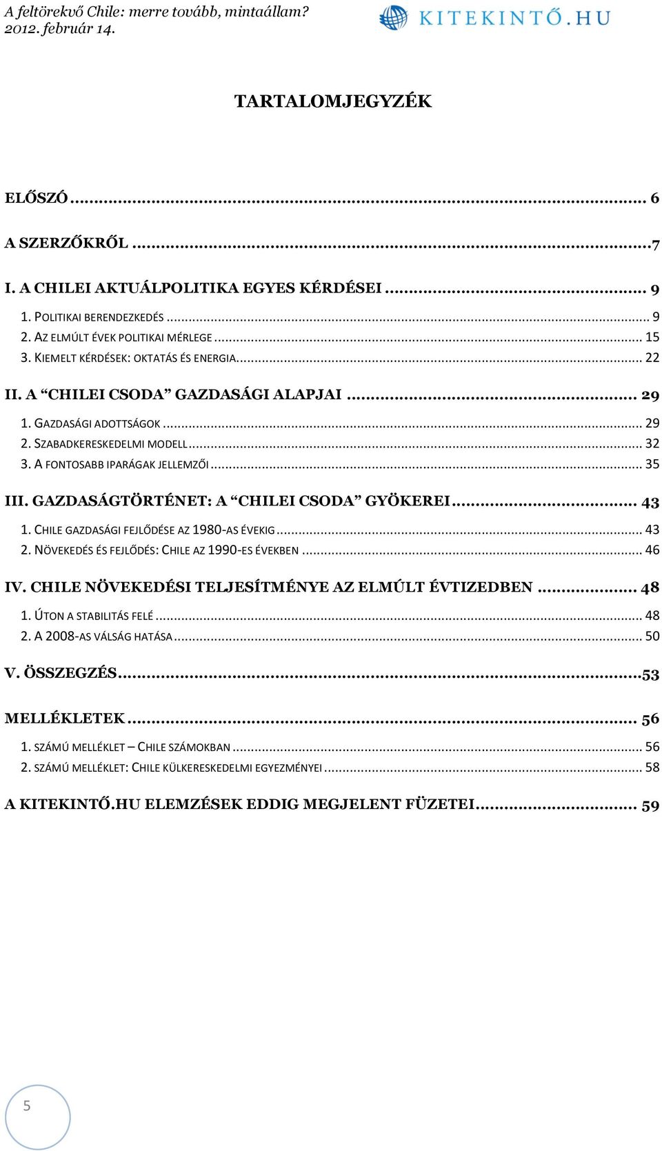 GAZDASÁGTÖRTÉNET: A CHILEI CSODA GYÖKEREI... 43 1. CHILE GAZDASÁGI FEJLŐDÉSE AZ 1980- AS ÉVEKIG... 43 2. NÖVEKEDÉS ÉS FEJLŐDÉS: CHILE AZ 1990- ES ÉVEKBEN... 46 IV.