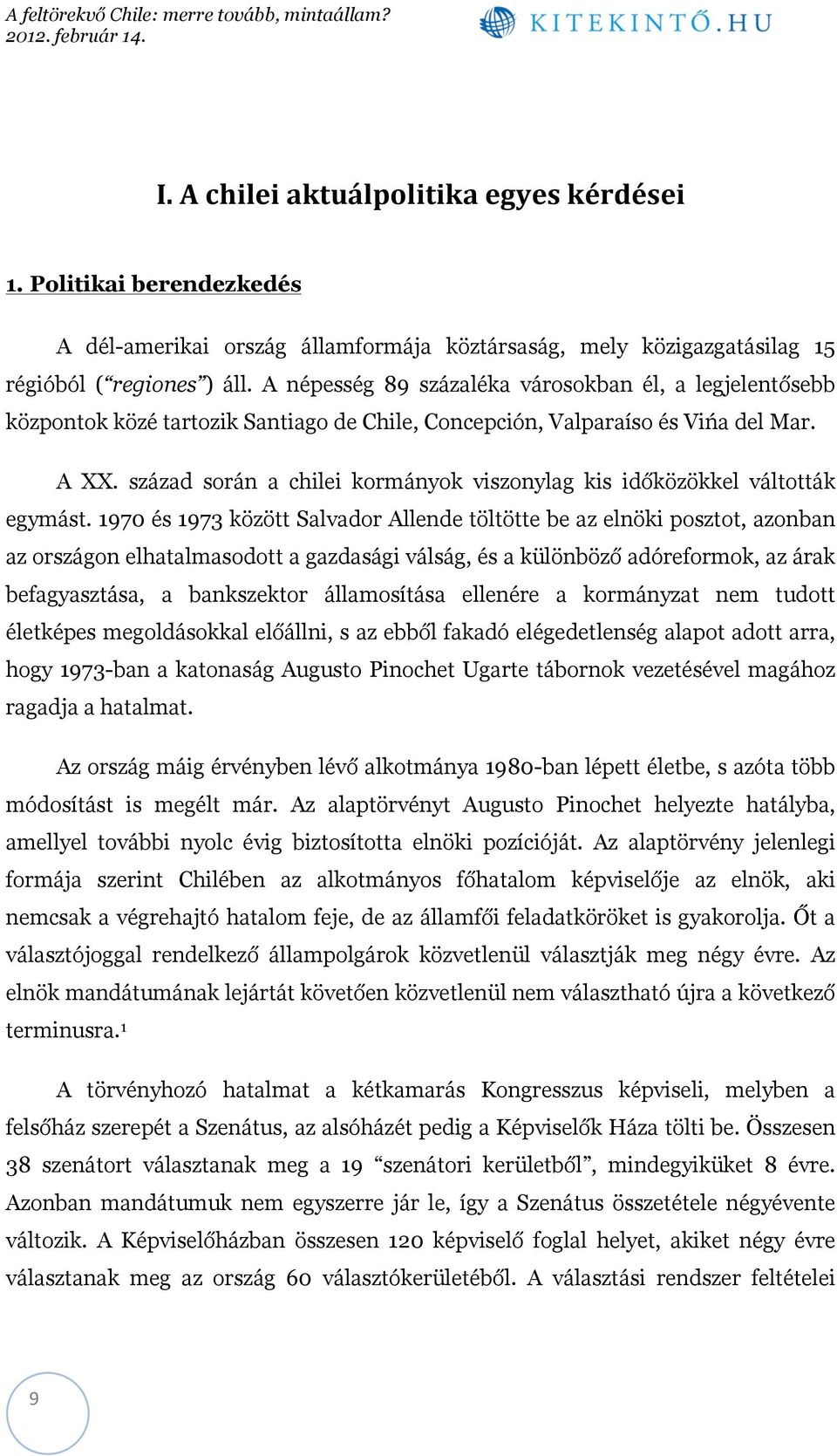 század során a chilei kormányok viszonylag kis időközökkel váltották egymást.