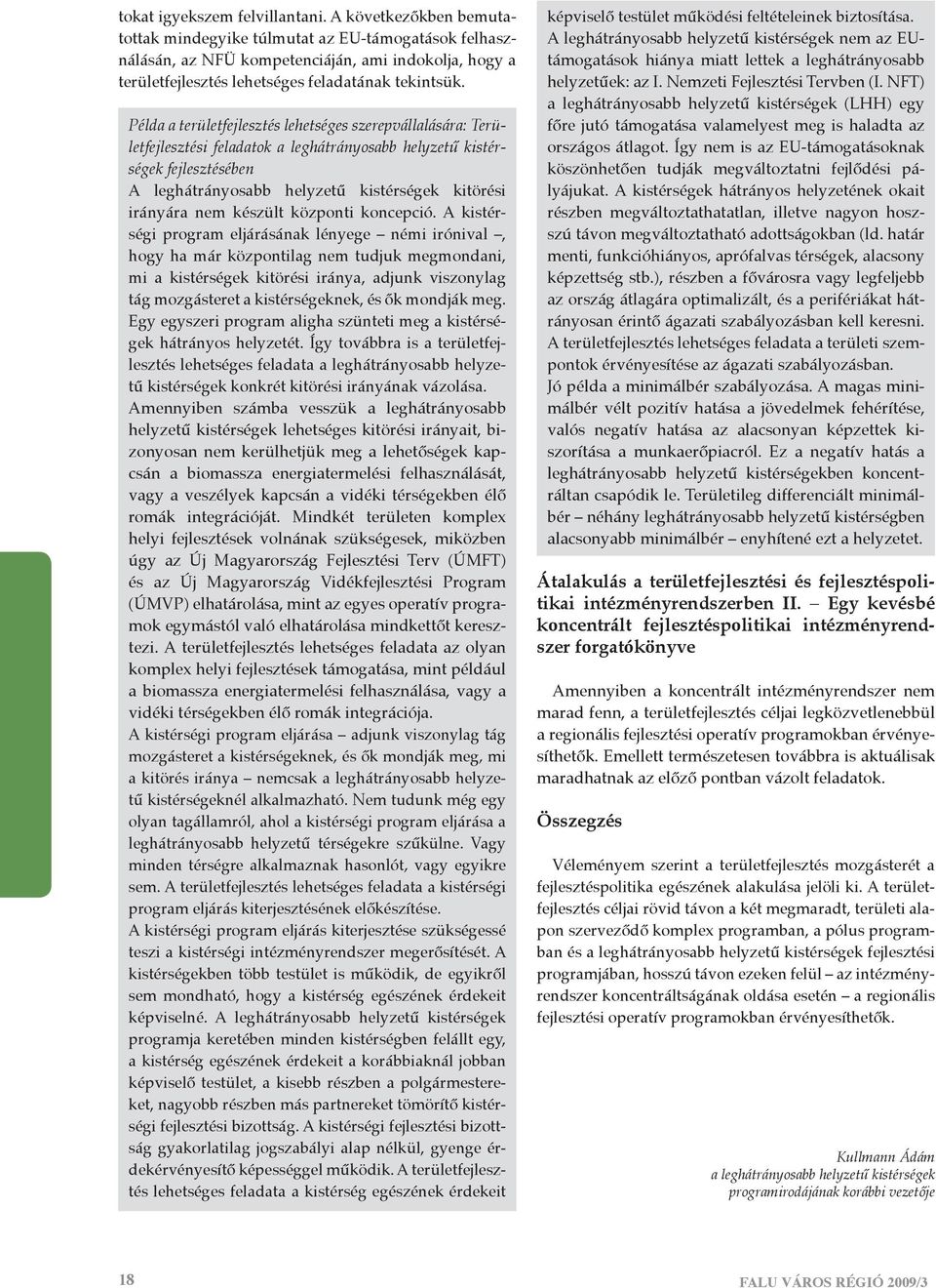 Példa a területfejlesztés lehetséges szerepvállalására: Területfejlesztési feladatok a leghátrányosabb helyzetű kistérségek fejlesztésében A leghátrányosabb helyzetű kistérségek kitörési irányára nem