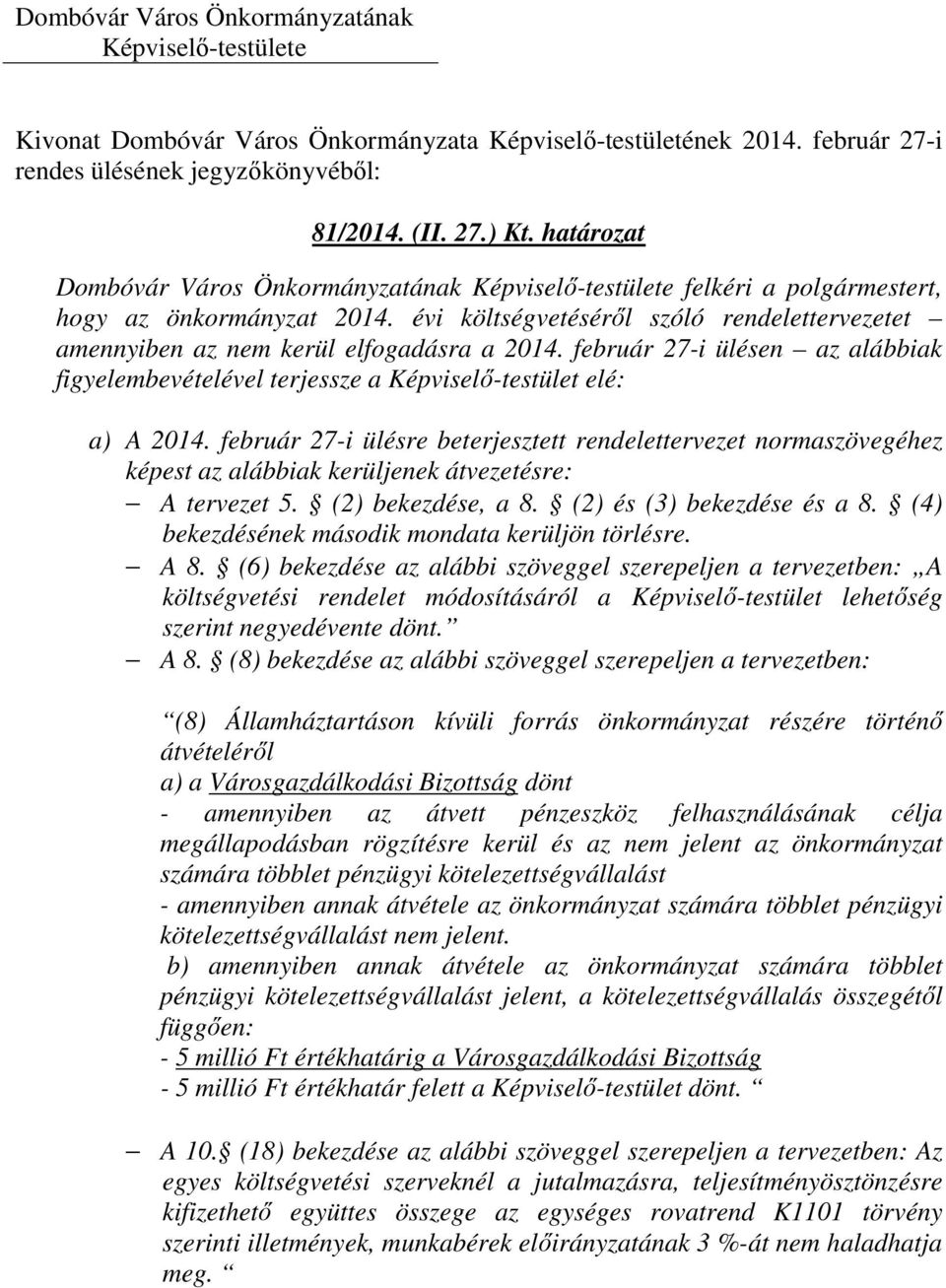 február 27-i ülésre beterjesztett rendelettervezet normaszövegéhez képest az alábbiak kerüljenek átvezetésre: A tervezet 5. (2) bekezdése, a 8. (2) és (3) bekezdése és a 8.