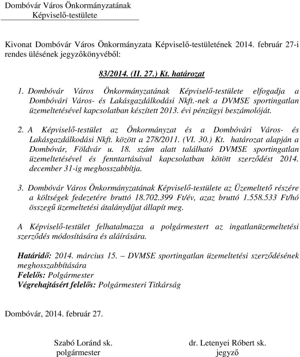 között a 278/2011. (VI. 30.) Kt. határozat alapján a Dombóvár, Földvár u. 18. szám alatt található DVMSE sportingatlan üzemeltetésével és fenntartásával kapcsolatban kötött szerződést 2014.