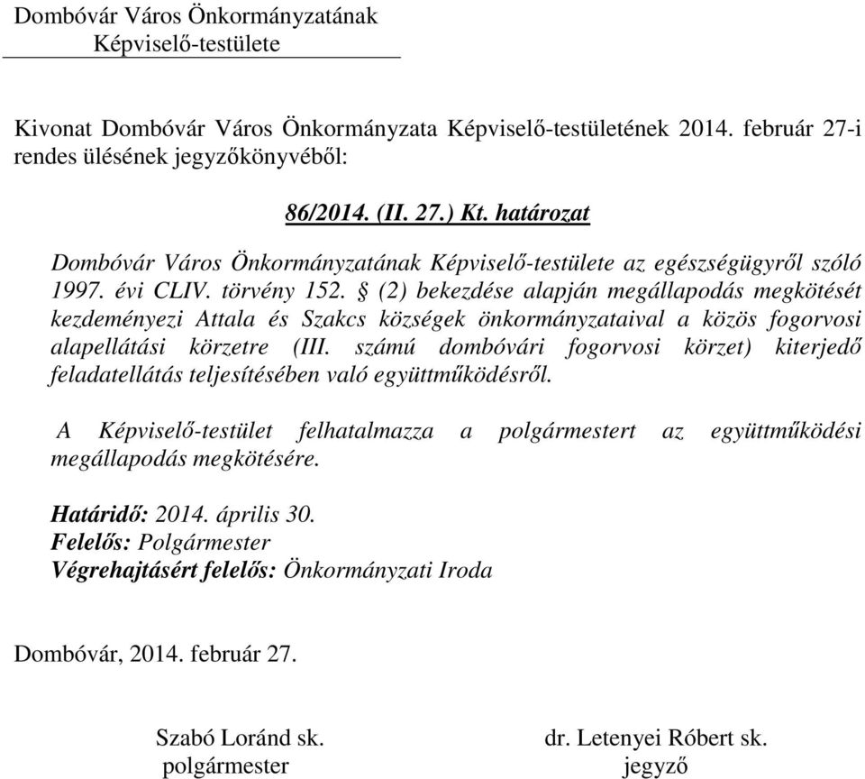 (2) bekezdése alapján megállapodás megkötését kezdeményezi Attala és Szakcs községek önkormányzataival a közös fogorvosi alapellátási