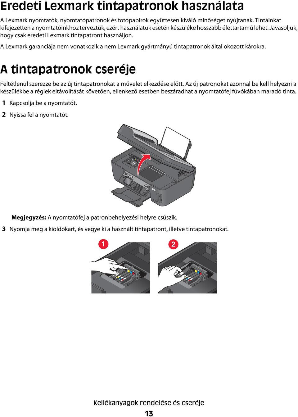 A Lexmark garanciája nem vonatkozik a nem Lexmark gyártmányú tintapatronok által okozott károkra. A tintapatronok cseréje Feltétlenül szerezze be az új tintapatronokat a művelet elkezdése előtt.