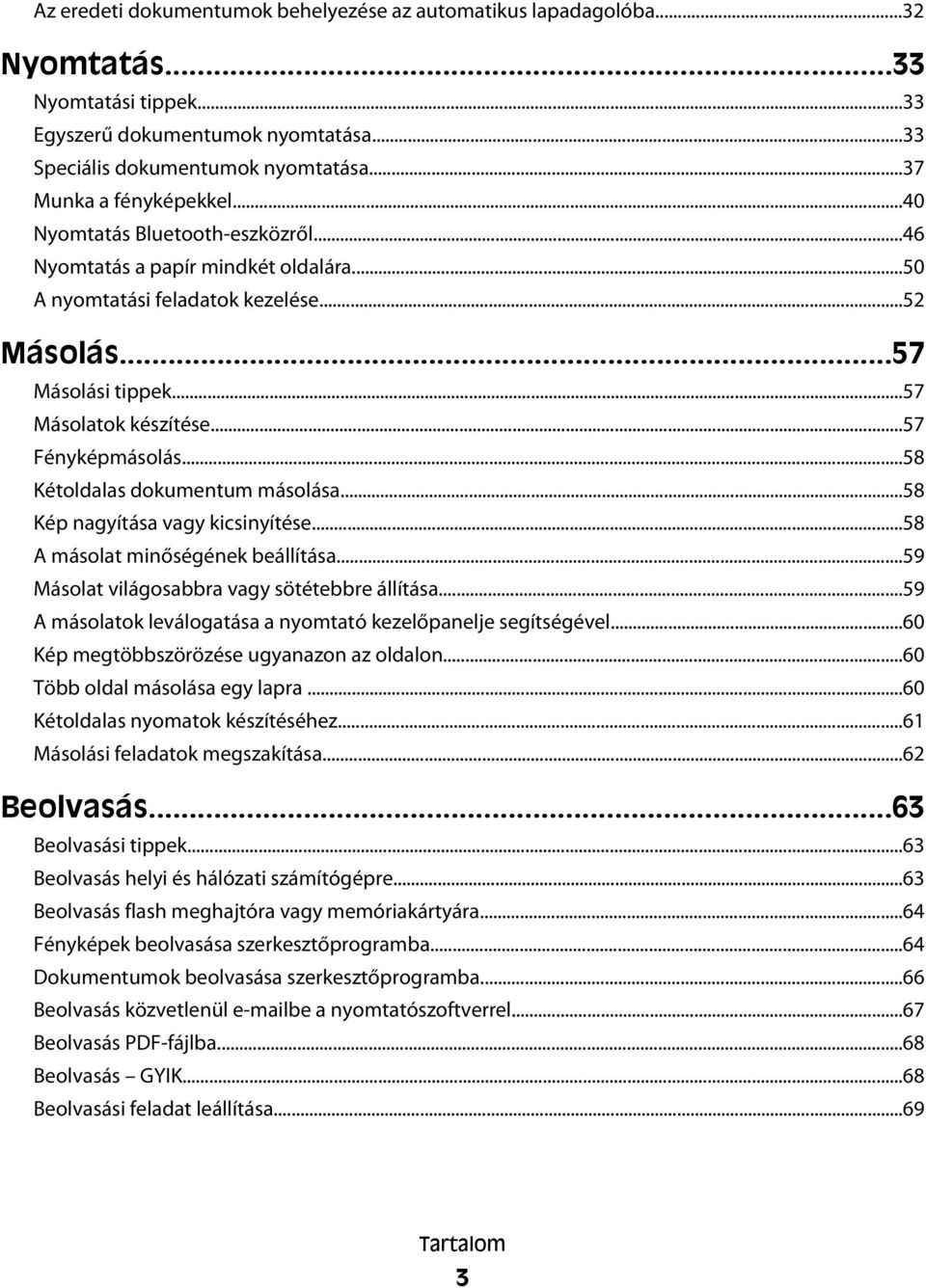 ..57 Fényképmásolás...58 Kétoldalas dokumentum másolása...58 Kép nagyítása vagy kicsinyítése...58 A másolat minőségének beállítása...59 Másolat világosabbra vagy sötétebbre állítása.