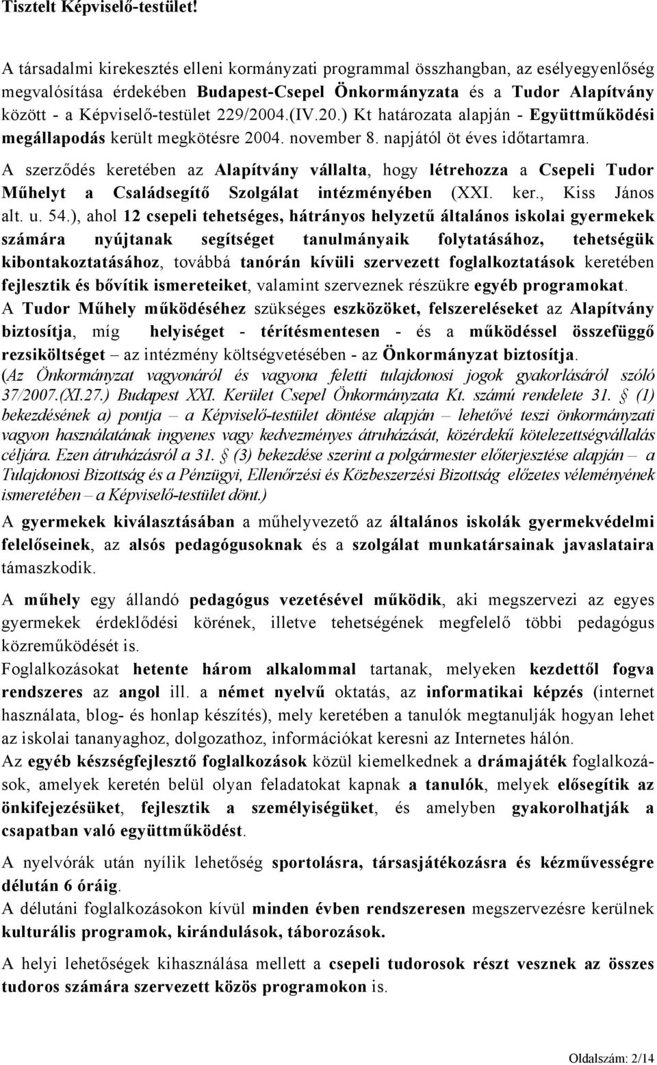 229/2004.(IV.20.) Kt határozata alapján - Együttműködési megállapodás került megkötésre 2004. november 8. napjától öt éves időtartamra.