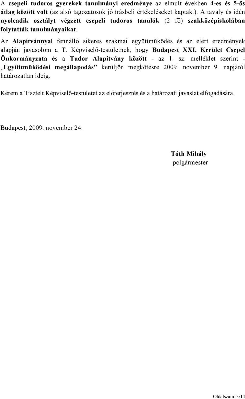 Az Alapítvánnyal fennálló sikeres szakmai együttműködés és az elért eredmények alapján javasolom a T. Képviselő-testületnek, hogy Budapest XXI.