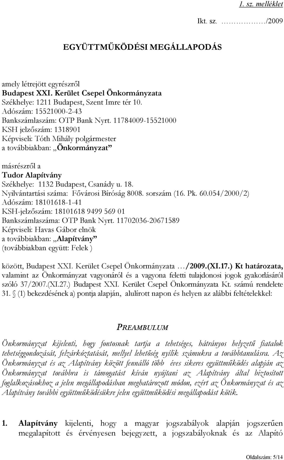 11784009-15521000 KSH jelzőszám: 1318901 Képviseli: Tóth Mihály polgármester a továbbiakban: Önkormányzat másrészről a Tudor Alapítvány Székhelye: 1132 Budapest, Csanády u. 18.