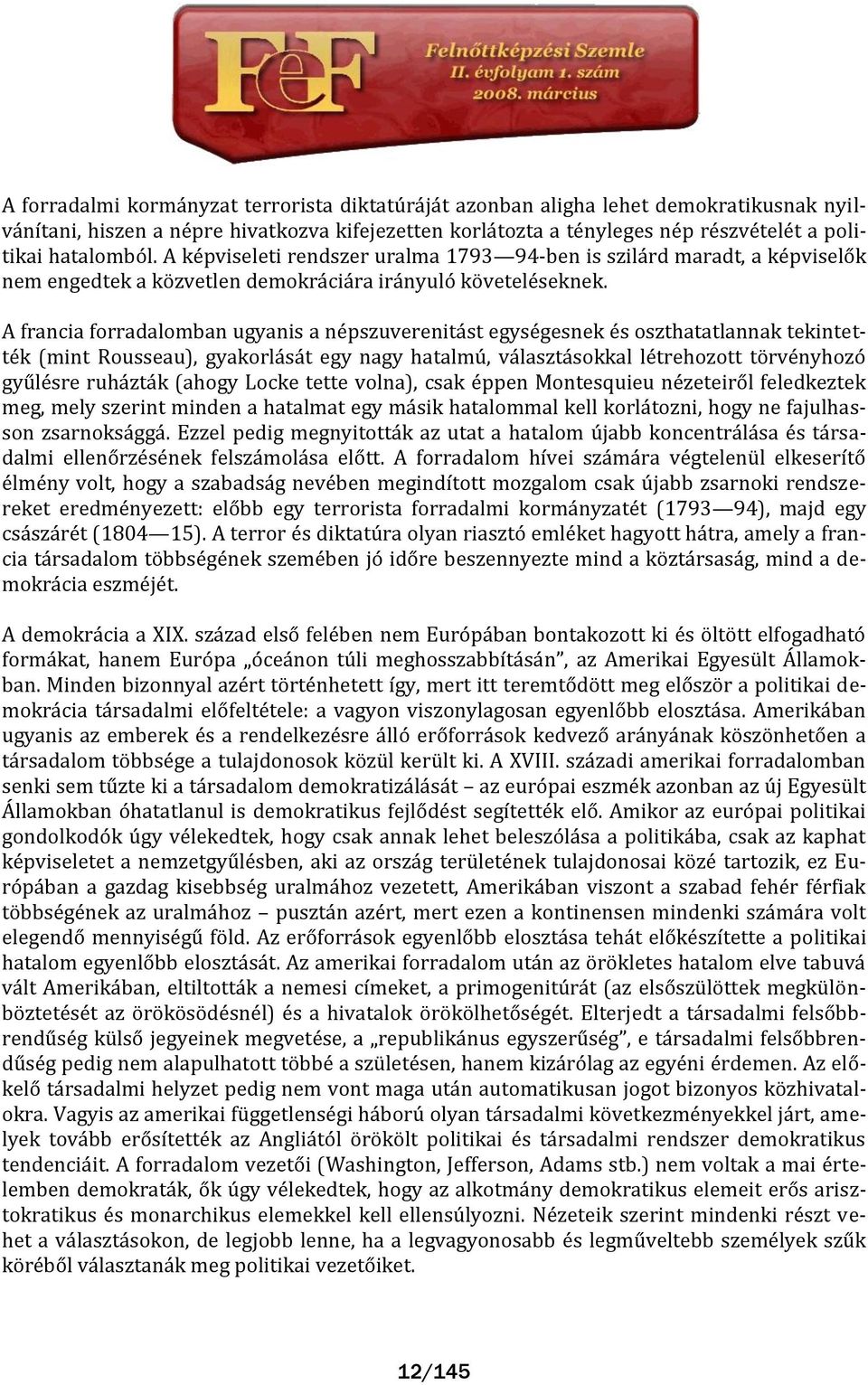 A francia forradalomban ugyanis a népszuverenit st egységesnek és oszthatatlannak tekintették (mint Rousseau), gyakorl s t egy nagy hatalmú, v laszt sokkal létrehozott törvényhozó gyűlésre ruh zt k