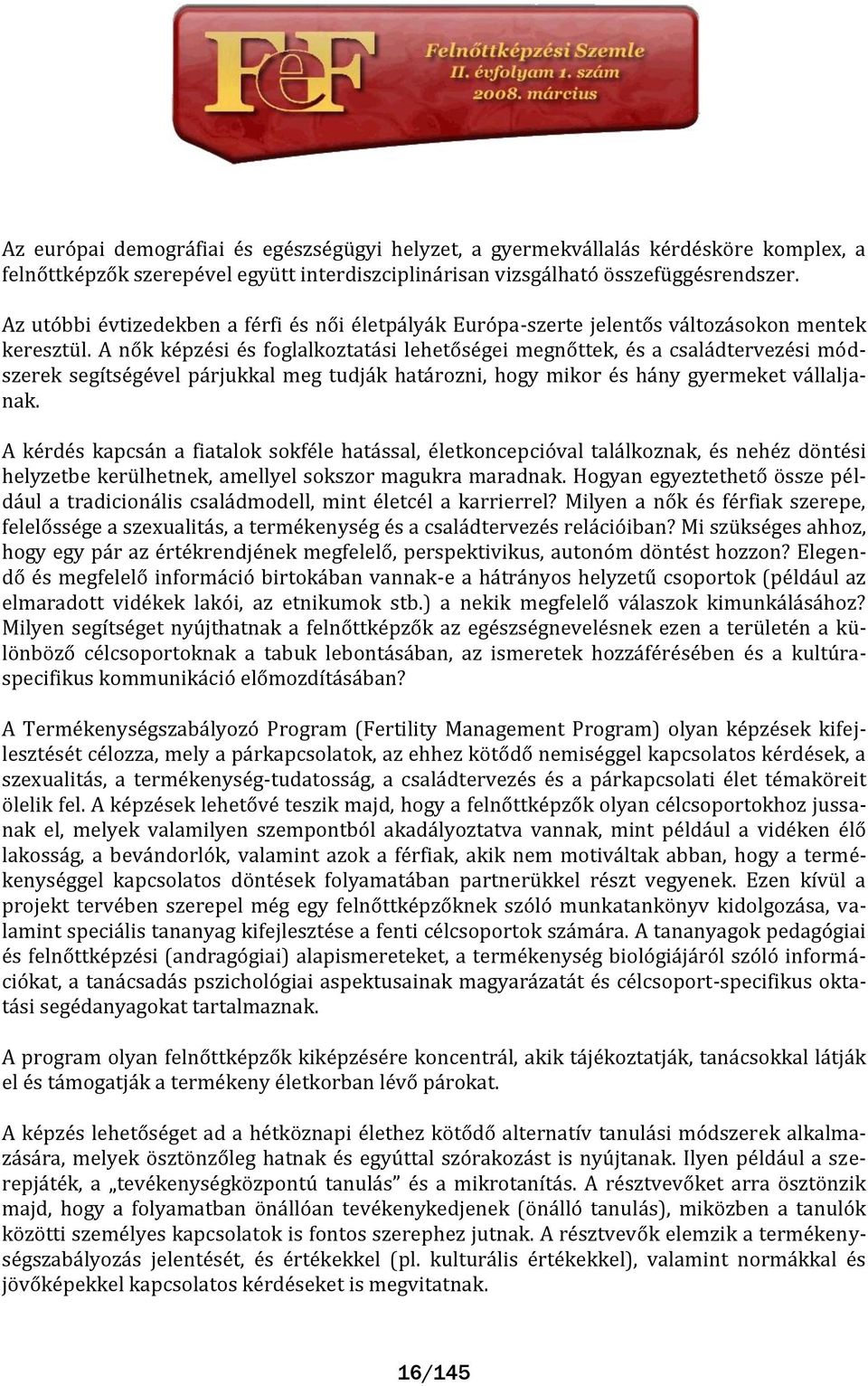 A nők képzési és foglalkoztat si lehetőségei megnőttek, és a csal dtervezési módszerek segítségével p rjukkal meg tudj k hat rozni, hogy mikor és h ny gyermeket v llaljanak.