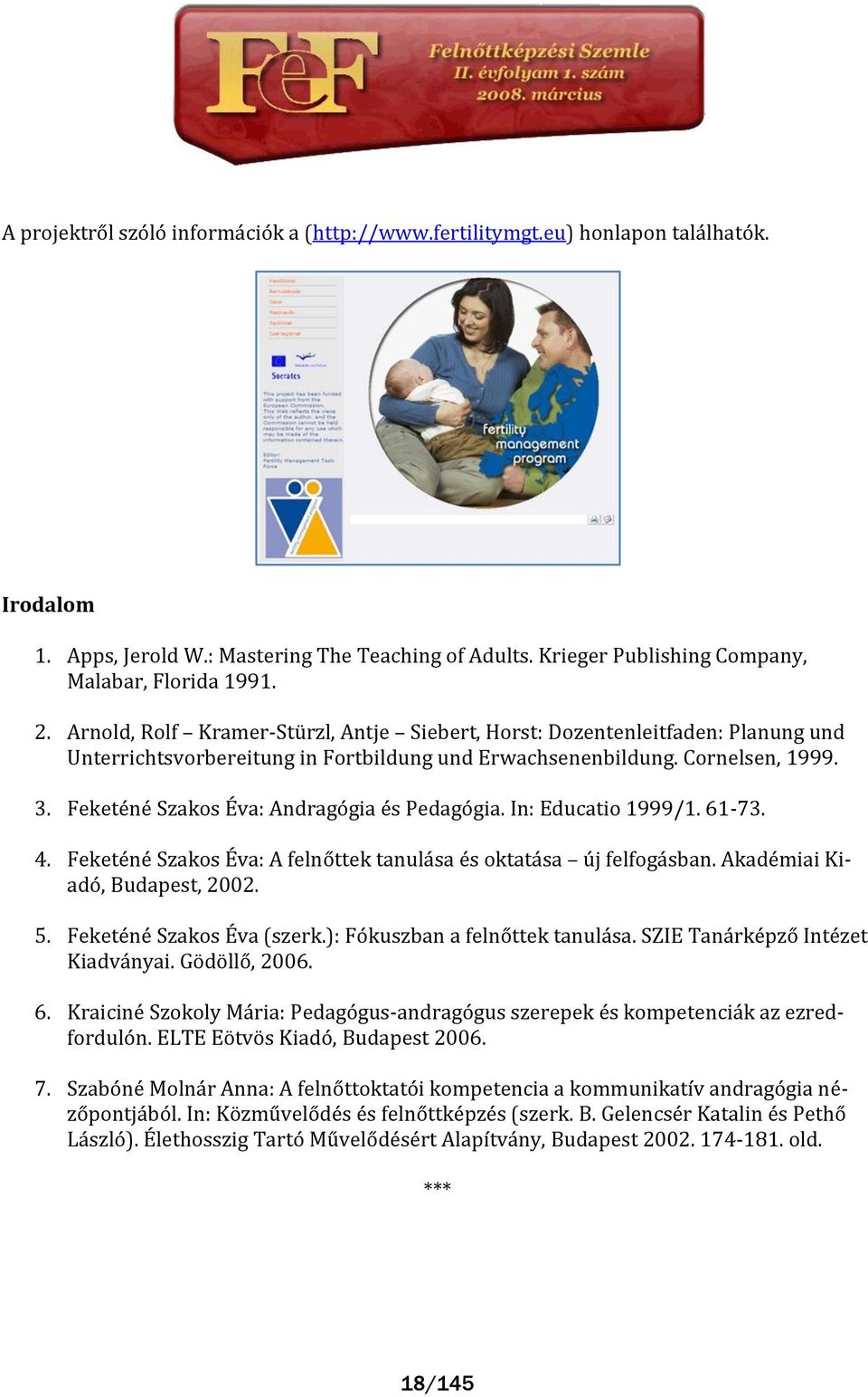 Feketéné Szakos Éva: Andragógia és Pedagógia. In: Educatio 1999/1. 61-73. 4. Feketéné Szakos Éva: A felnőttek tanul sa és oktat sa új felfog sban. Akadémiai Kiadó, Budapest, 2002. 5.