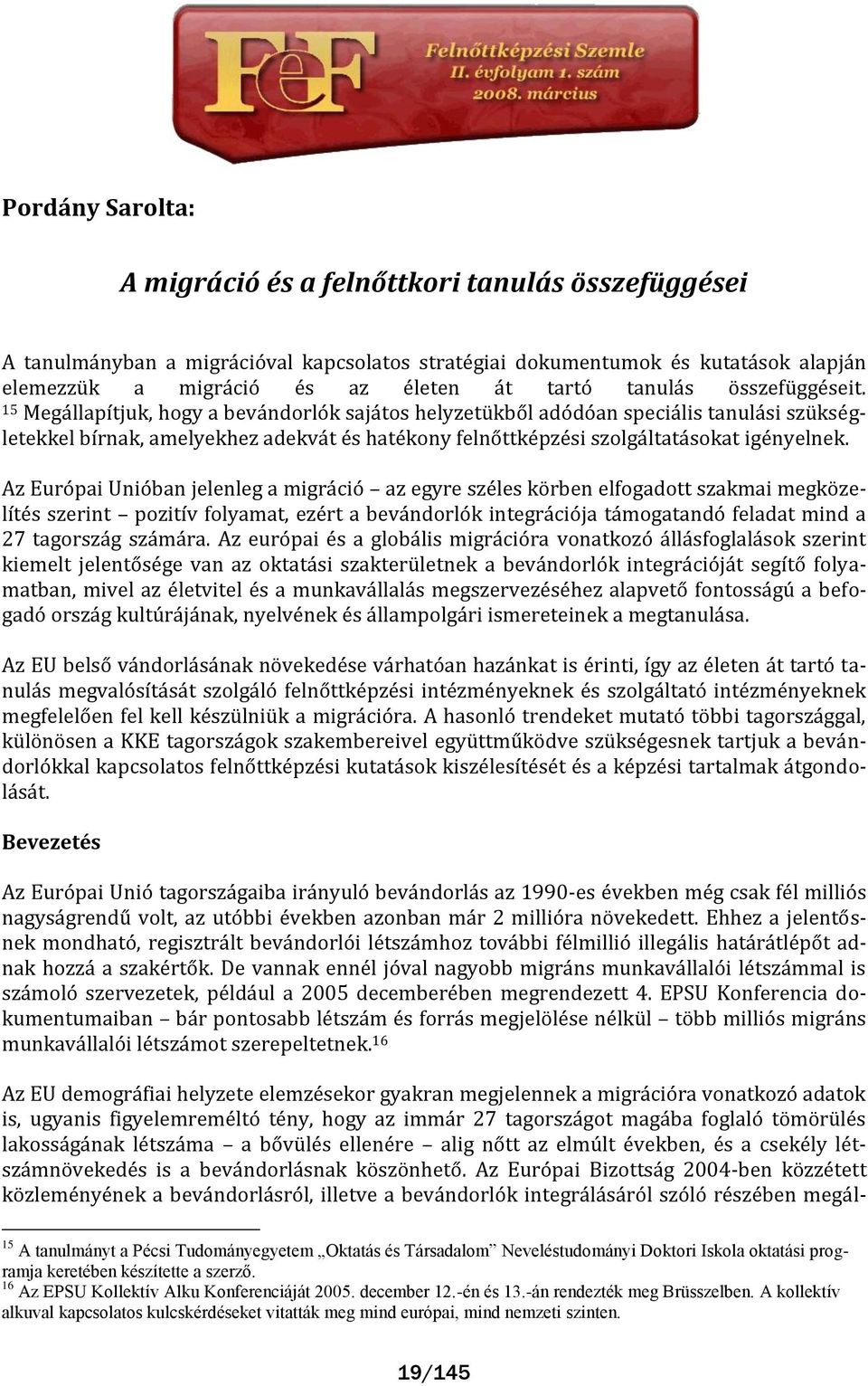 15 Meg llapítjuk, hogy a bev ndorlók saj tos helyzetükből adódóan speci lis tanul si szükségletekkel bírnak, amelyekhez adekv t és hatékony felnőttképzési szolg ltat sokat igényelnek.