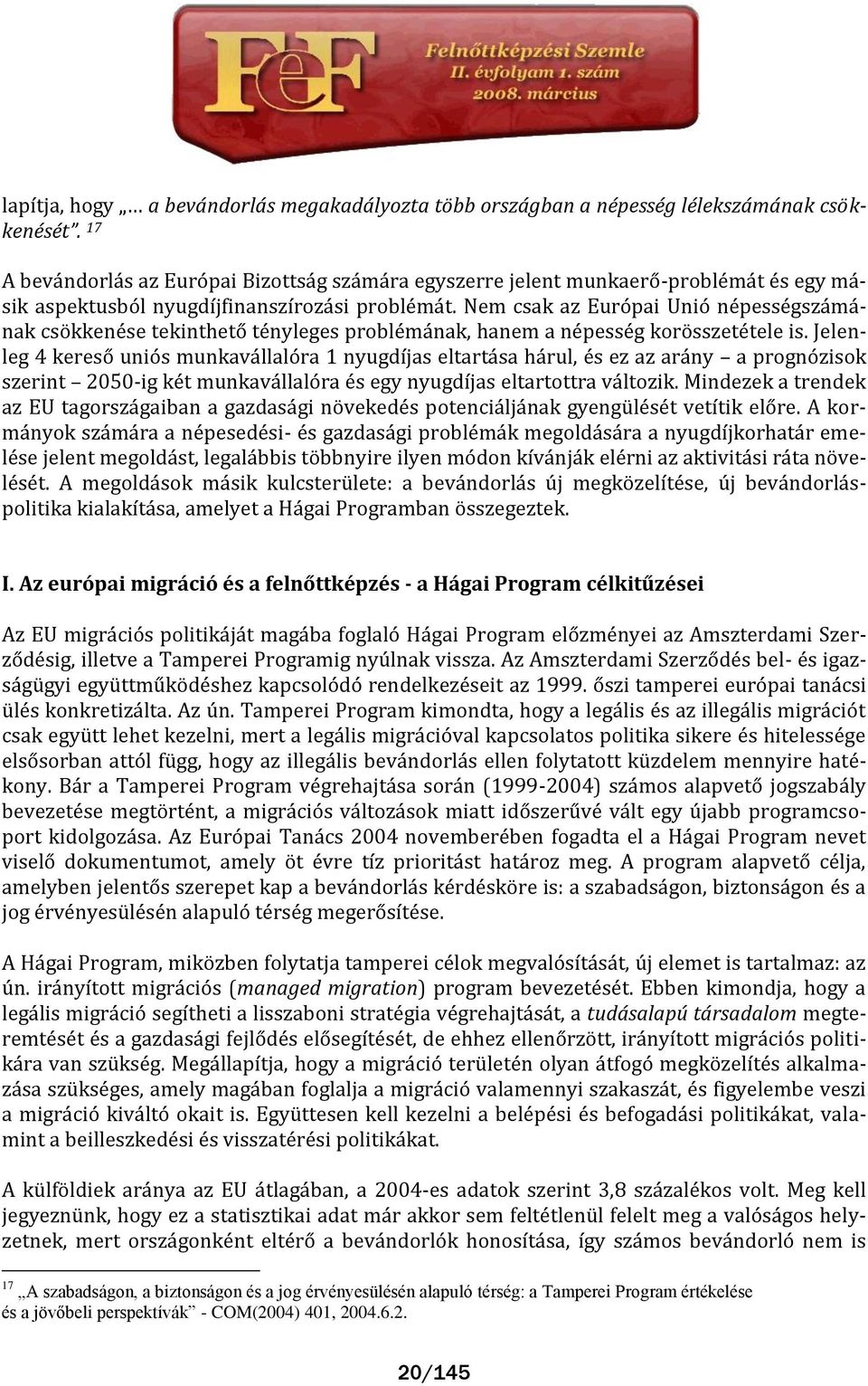 Nem csak az Európai Unió népességsz m nak csökkenése tekinthető tényleges problém nak, hanem a népesség korösszetétele is.