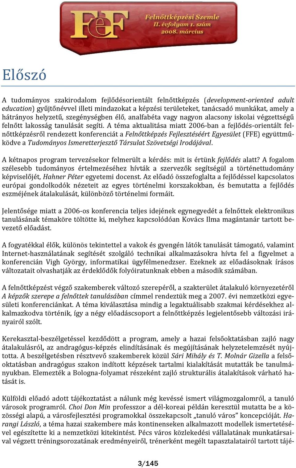 A téma aktualit sa miatt 2006-ban a fejlődés-orient lt felnőttképzésről rendezett konferenci t a Felnőttképzés Fejlesztéséért Egyesület (FFE) együttműködve a Tudományos Ismeretterjesztő Társulat