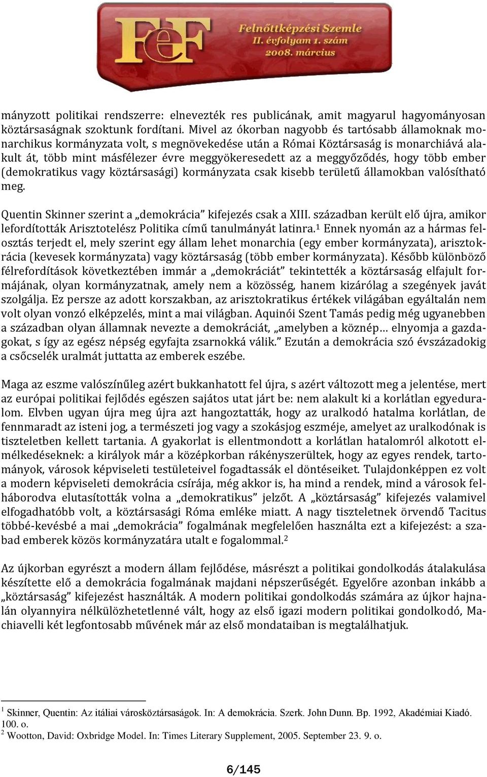 meggyőződés, hogy több ember (demokratikus vagy közt rsas gi) korm nyzata csak kisebb területű llamokban valósítható meg. Quentin Skinner szerint a demokr cia kifejezés csak a XIII.