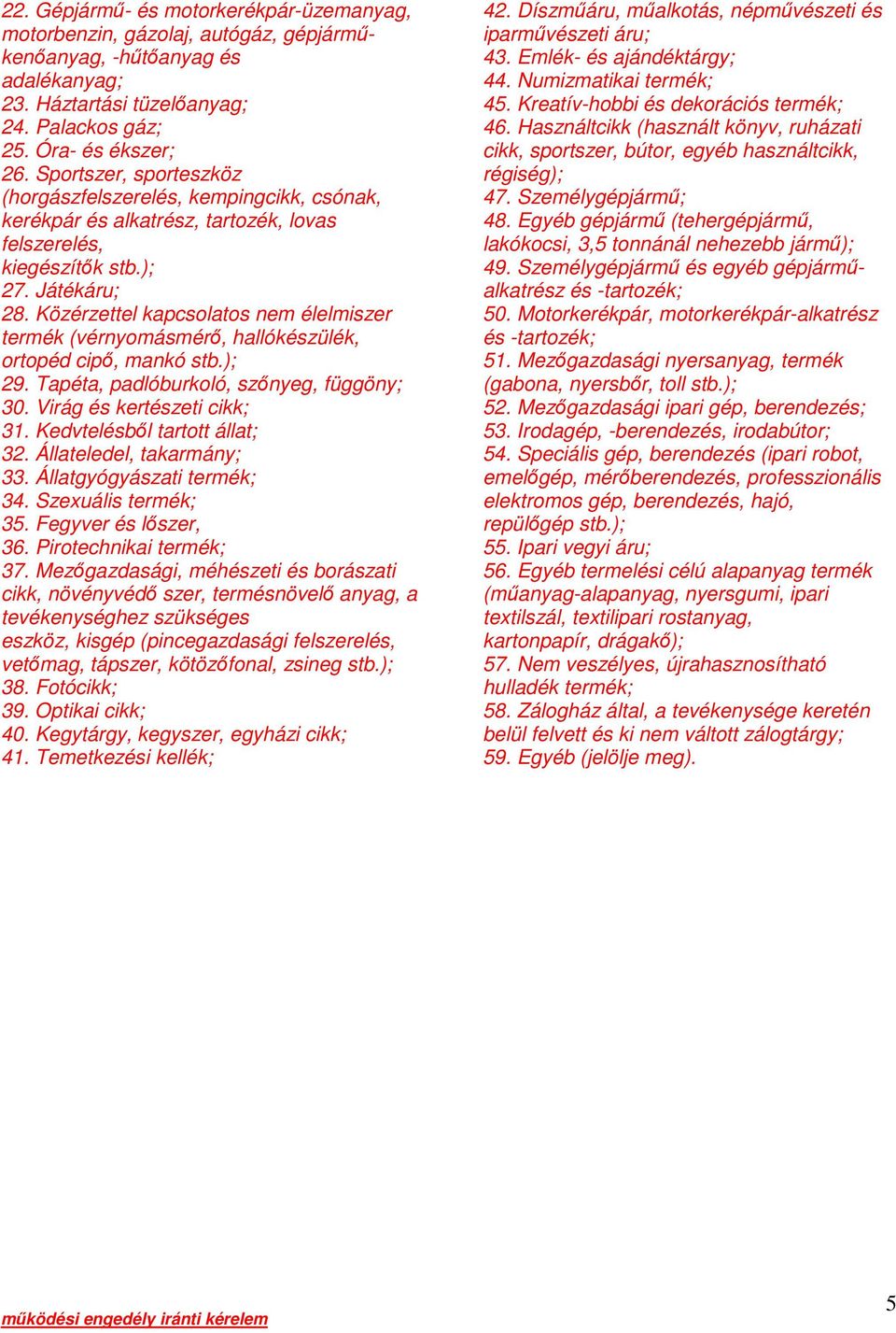 Közérzettel kapcsolatos nem élelmiszer termék (vérnyomásmérő, hallókészülék, ortopéd cipő, mankó stb.); 29. Tapéta, padlóburkoló, szőnyeg, függöny; 30. Virág és kertészeti cikk; 31.