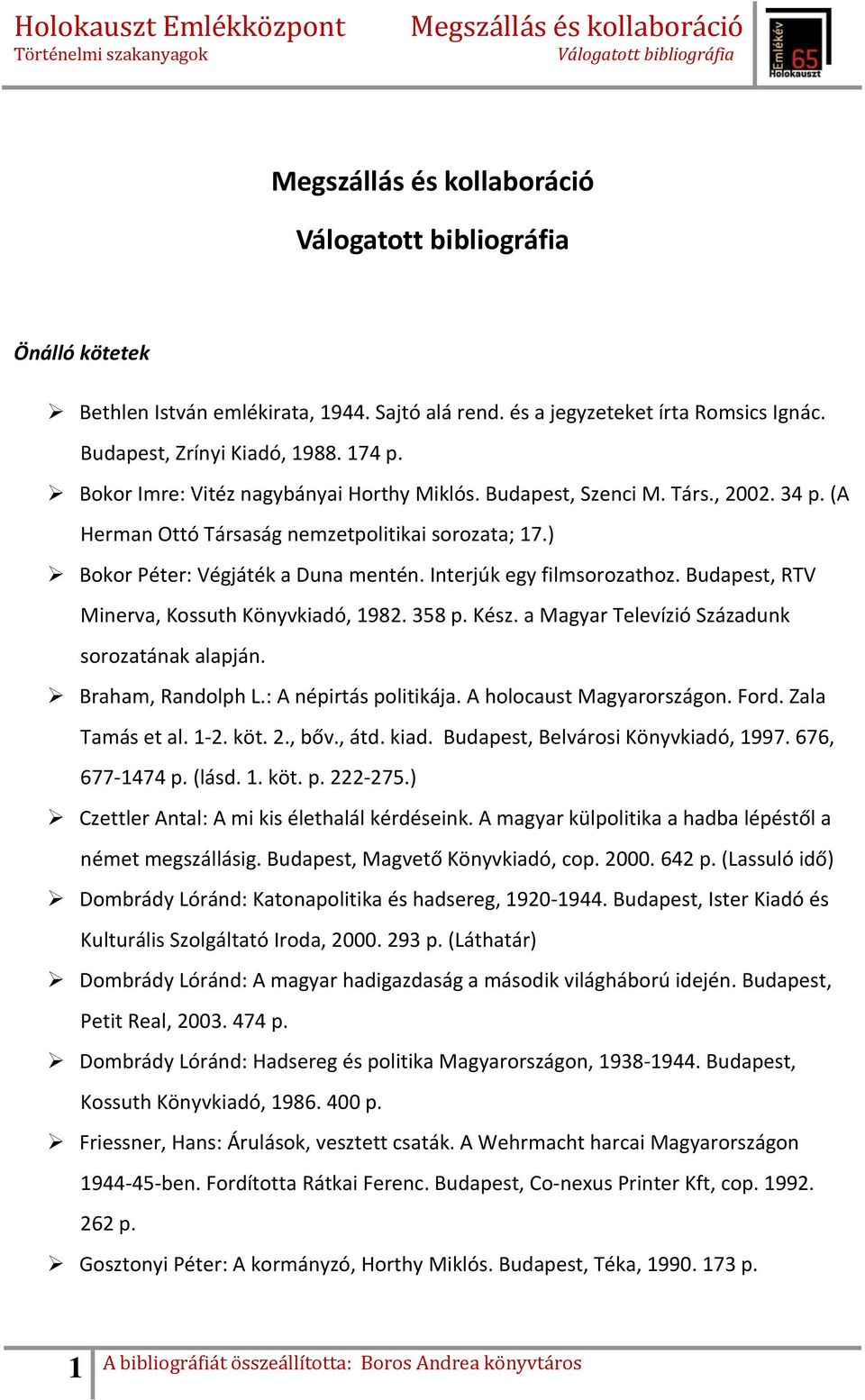 Budapest, RTV Minerva, Kossuth Könyvkiadó, 1982. 358 p. Kész. a Magyar Televízió Századunk sorozatának alapján. Braham, Randolph L.: A népirtás politikája. A holocaust Magyarországon. Ford.