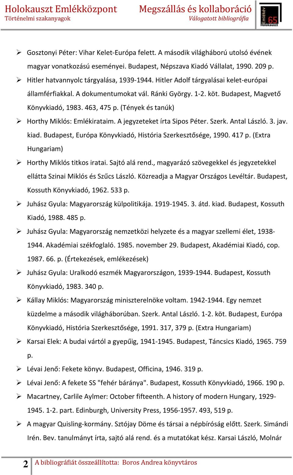 A jegyzeteket írta Sipos Péter. Szerk. Antal László. 3. jav. kiad. Budapest, Európa Könyvkiadó, História Szerkesztősége, 1990. 417 p. (Extra Hungariam) Horthy Miklós titkos iratai. Sajtó alá rend.