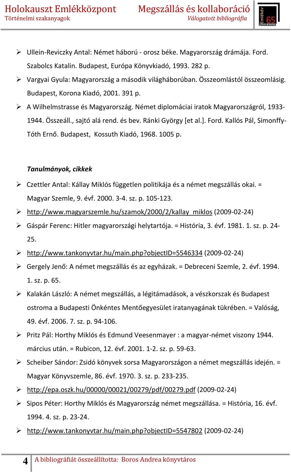 Ránki György [et al.]. Ford. Kallós Pál, Simonffy Tóth Ernő. Budapest, Kossuth Kiadó, 1968. 1005 p. Tanulmányok, cikkek Czettler Antal: Kállay Miklós független politikája és a német megszállás okai.