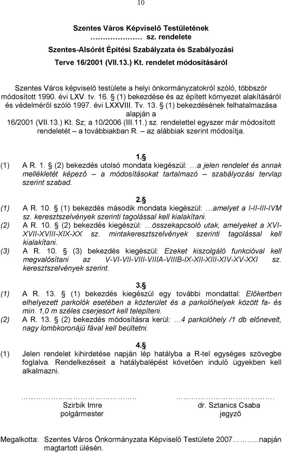 (1) bekezdése és az épített környezet alakításáról és védelméről szóló 1997. évi LXXVIII. Tv. 13. (1) bekezdésének felhatalmazása alapján a 16/2001 (VII.13.) Kt. Sz; a 10/2006 (III.11.) sz.