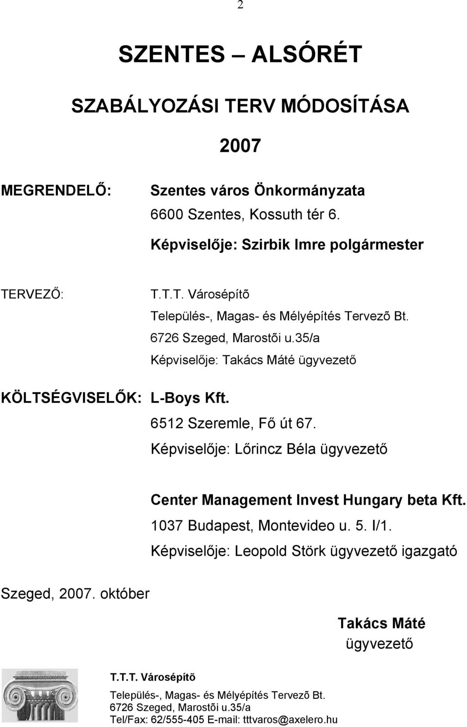 Képviselője: Lőrincz Béla ügyvezető Center Management Invest Hungary beta Kft. 1037 Budapest, Montevideo u. 5. I/1.