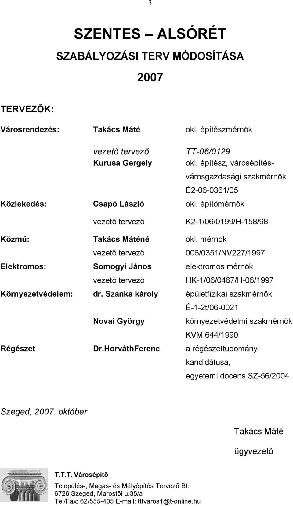 mérnök vezető tervező 006/0351/NV227/1997 Elektromos: Somogyi János elektromos mérnök vezető tervező HK-1/06/0467/H-06/1997 Környezetvédelem: dr.