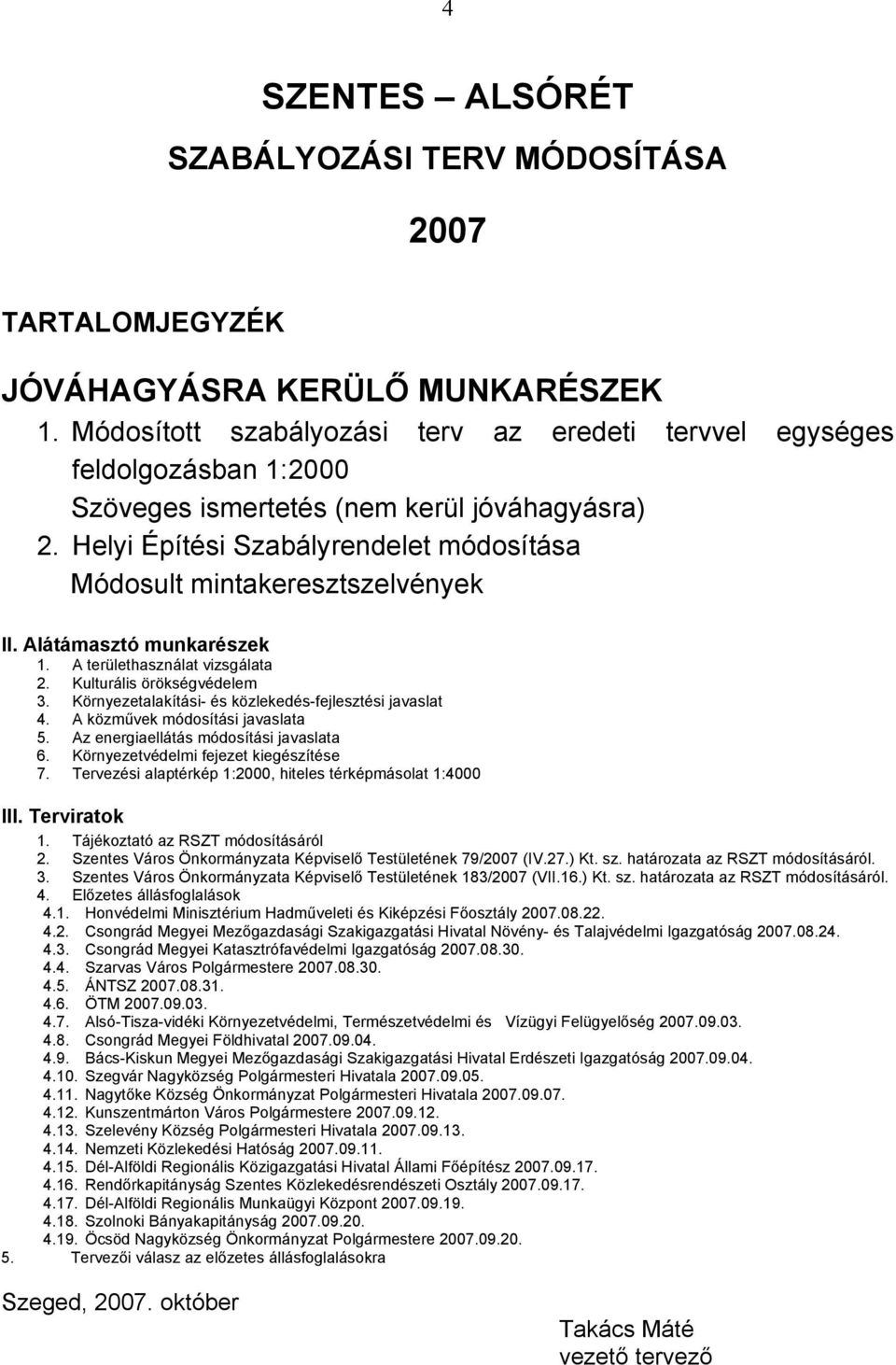 Helyi Építési Szabályrendelet módosítása Módosult mintakeresztszelvények II. Alátámasztó munkarészek 1. A területhasználat vizsgálata 2. Kulturális örökségvédelem 3.