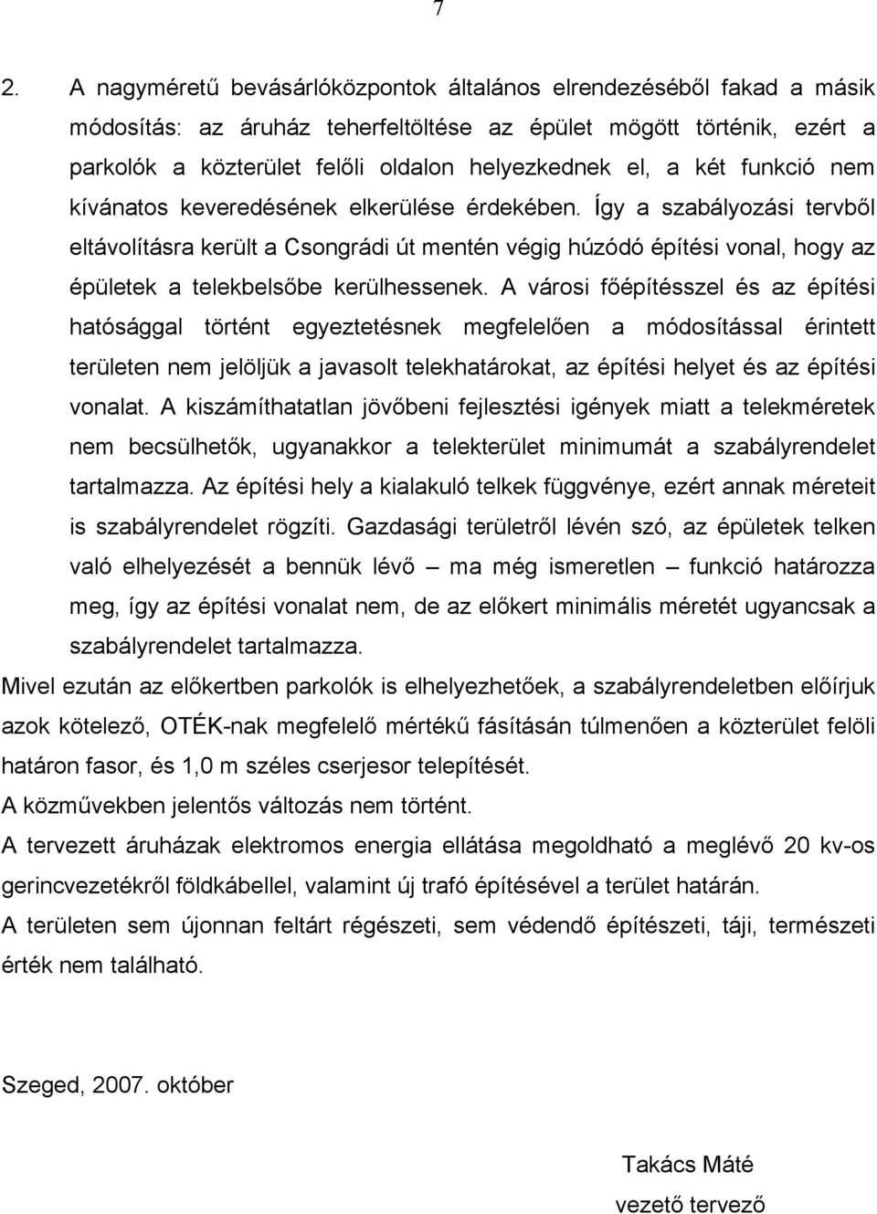 Így a szabályozási tervből eltávolításra került a Csongrádi út mentén végig húzódó építési vonal, hogy az épületek a telekbelsőbe kerülhessenek.