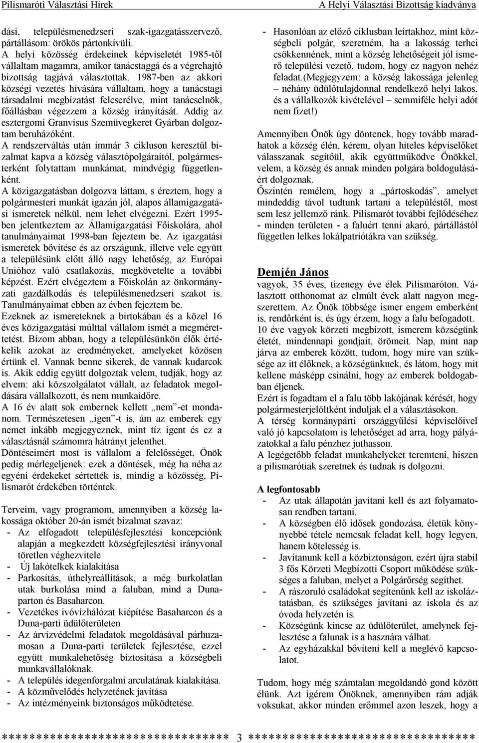 1987-ben az akkori községi vezetés hívására vállaltam, hogy a tanácstagi társadalmi megbízatást felcserélve, mint tanácselnök, főállásban végezzem a község irányítását.