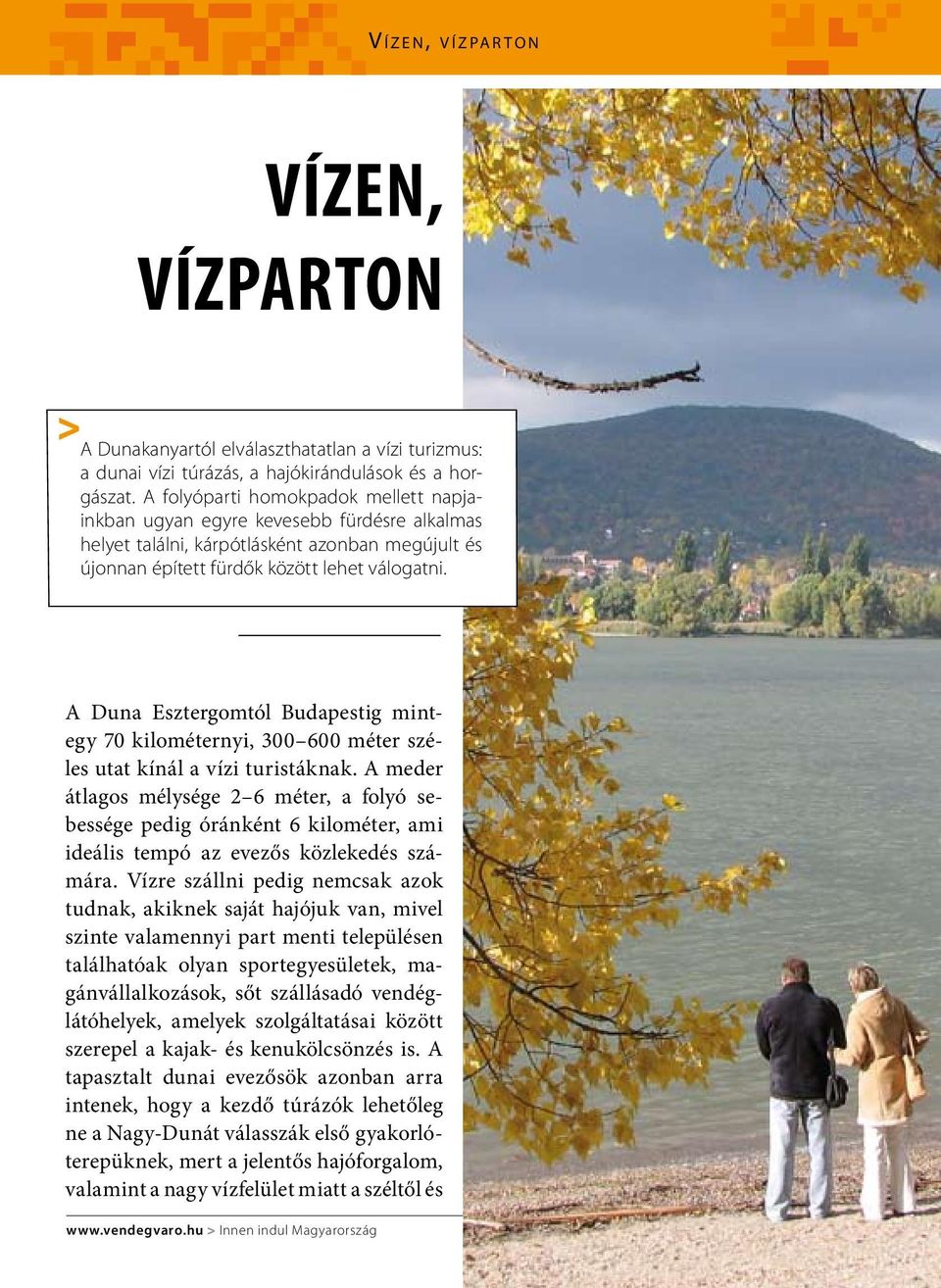 A Duna Esztergomtól Budapestig mintegy 70 kilométernyi, 300 600 méter széles utat kínál a vízi turistáknak.