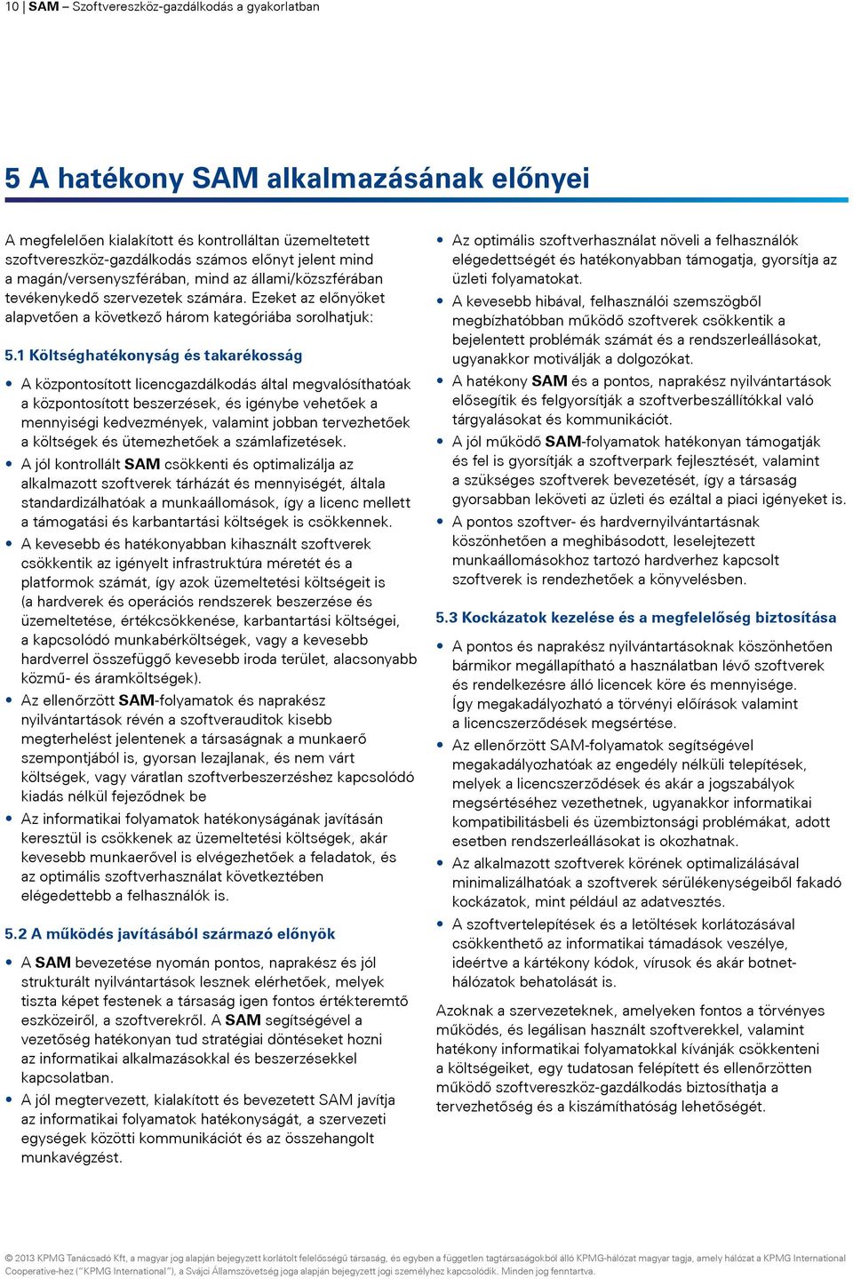 1 Költséghatékonyság és takarékosság A központosított licencgazdálkodás által megvalósíthatóak a központosított beszerzések, és igénybe vehetőek a mennyiségi kedvezmények, valamint jobban