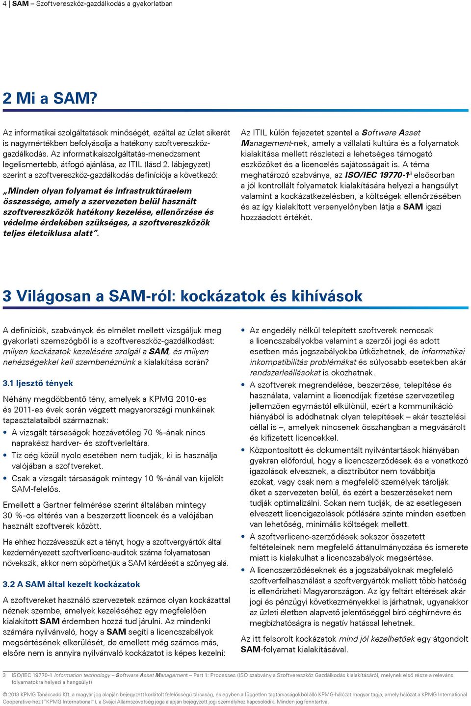 lábjegyzet) szerint a szoftvereszköz-gazdálkodás definíciója a következő: Minden olyan folyamat és infrastruktúraelem összessége, amely a szervezeten belül használt szoftvereszközök hatékony